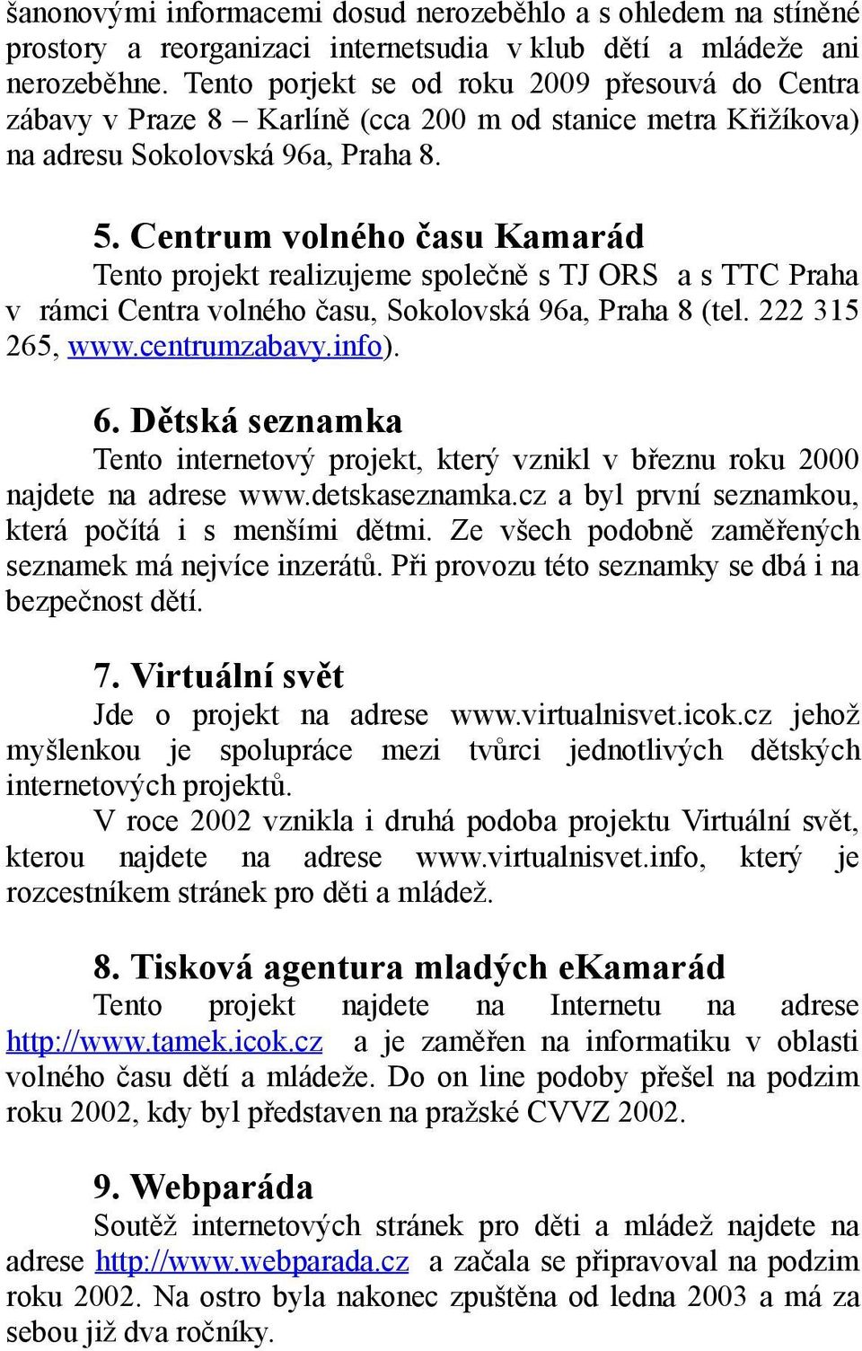 Centrum volného času Kamarád Tento projekt realizujeme společně s TJ ORS a s TTC Praha v rámci Centra volného času, Sokolovská 96a, Praha 8 (tel. 222 315 265, www.centrumzabavy.info). 6.