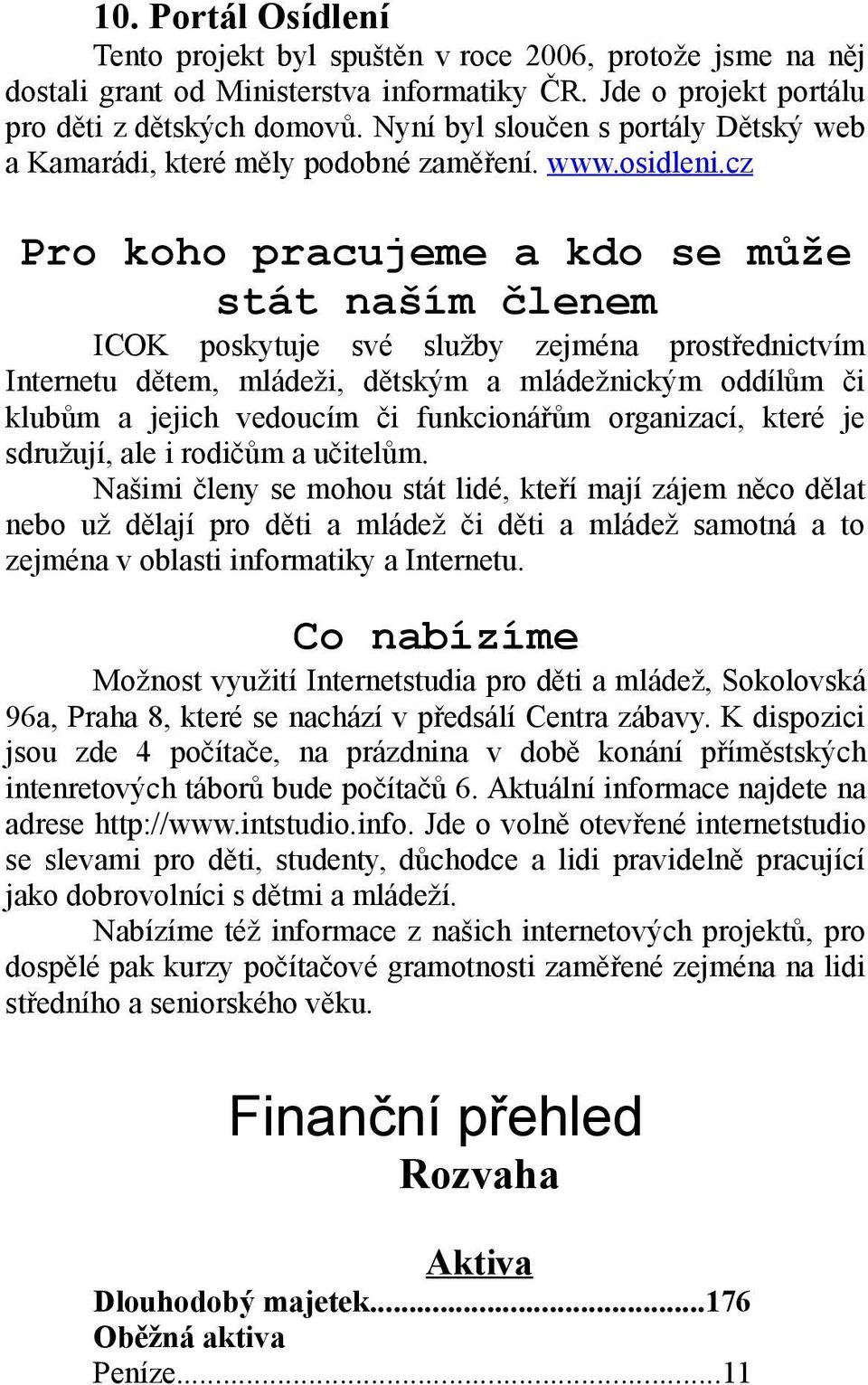 cz Pro koho pracujeme a kdo se může stát naším členem ICOK poskytuje své služby zejména prostřednictvím Internetu dětem, mládeži, dětským a mládežnickým oddílům či klubům a jejich vedoucím či