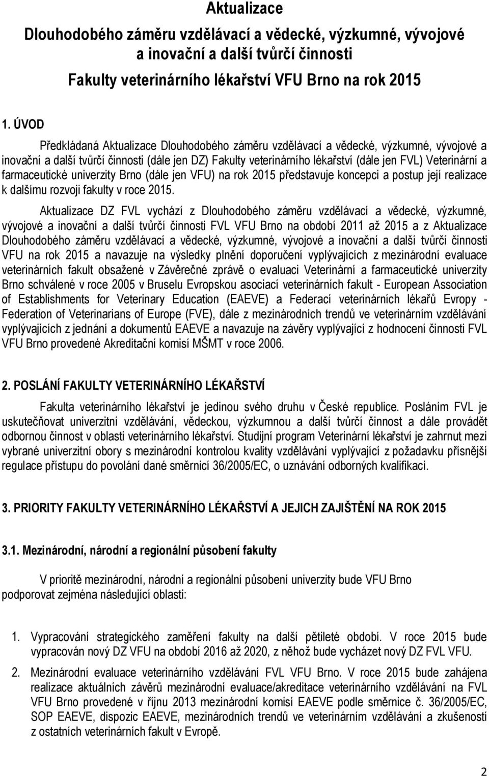 farmaceutické univerzity Brno (dále jen VFU) na rok 2015 představuje koncepci a postup její realizace k dalšímu rozvoji fakulty v roce 2015.