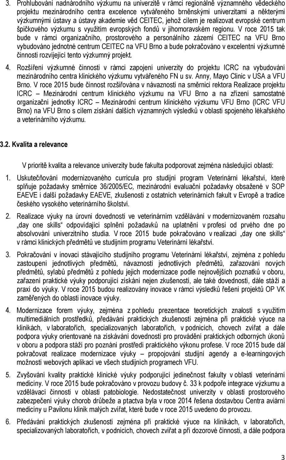 V roce 2015 tak bude v rámci organizačního, prostorového a personálního zázemí CEITEC na VFU Brno vybudováno jednotné centrum CEITEC na VFU Brno a bude pokračováno v excelentní výzkumné činnosti