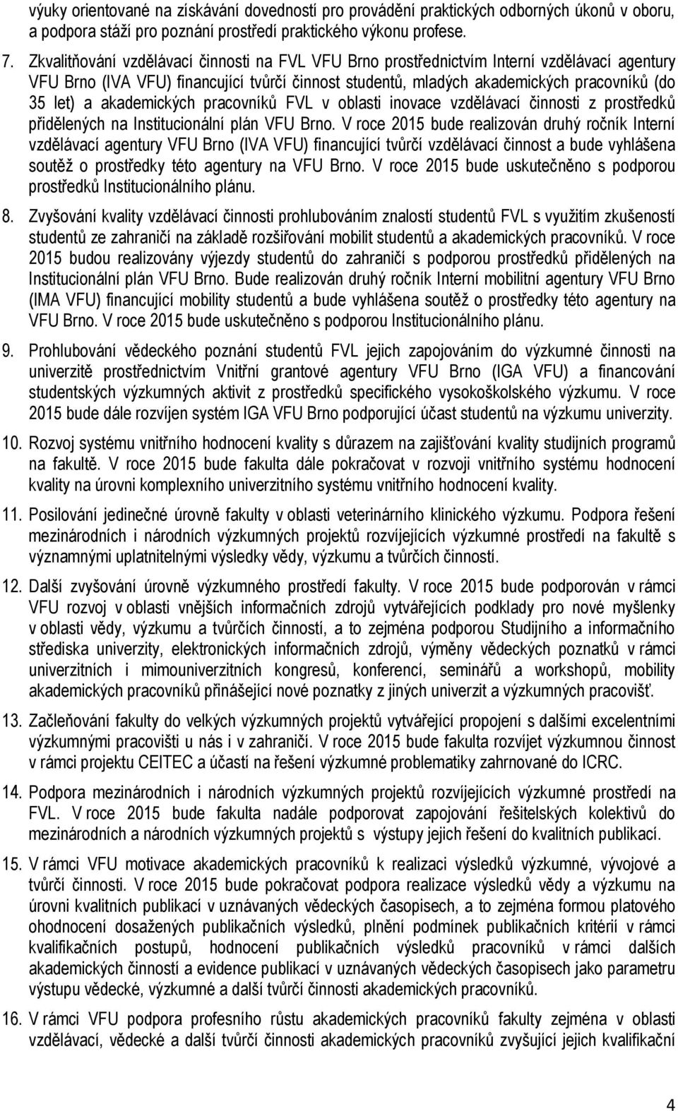 akademických pracovníků FVL v oblasti inovace vzdělávací činnosti z prostředků přidělených na Institucionální plán VFU Brno.