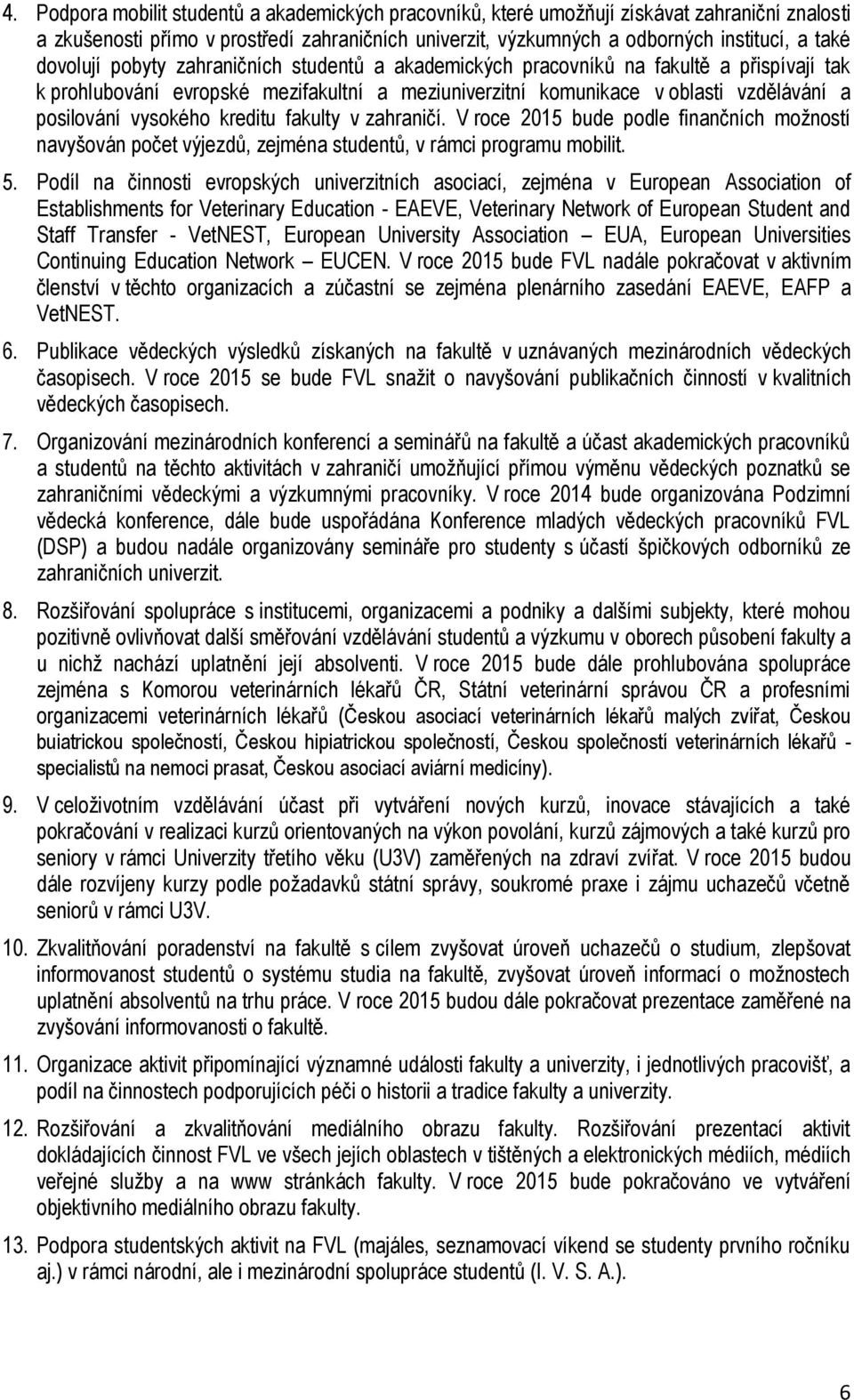 vysokého kreditu fakulty v zahraničí. V roce 2015 bude podle finančních možností navyšován počet výjezdů, zejména studentů, v rámci programu mobilit. 5.