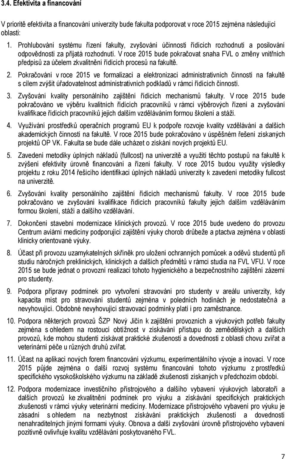 V roce 2015 bude pokračovat snaha FVL o změny vnitřních předpisů za účelem zkvalitnění řídících procesů na fakultě. 2. Pokračování v roce 2015 ve formalizaci a elektronizaci administrativních činností na fakultě s cílem zvýšit úřadovatelnost administrativních podkladů v rámci řídících činností.