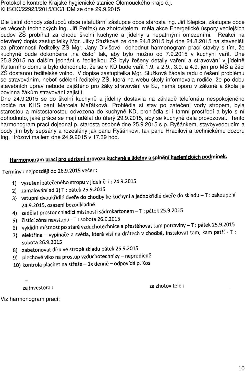 Reakcí na otevřený dopis zastupitelky Mgr. Jitky Stužkové ze dne 24.8.2015 byl dne 24.8.2015 na staveništi za přítomnosti ředitelky ZŠ Mgr.