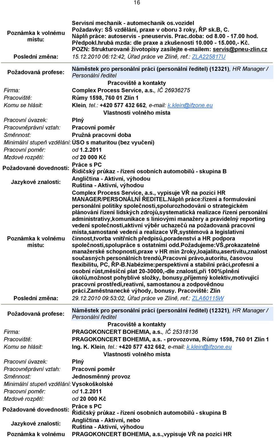 : ZLA225817U Náměstek pro personální práci (personální ředitel) (12321), HR Manager / Personální ředitel Firma: Complex Process Service, a.s., IČ 26936275 Růmy 1598, 760 01 Zlín 1 Klein, tel.