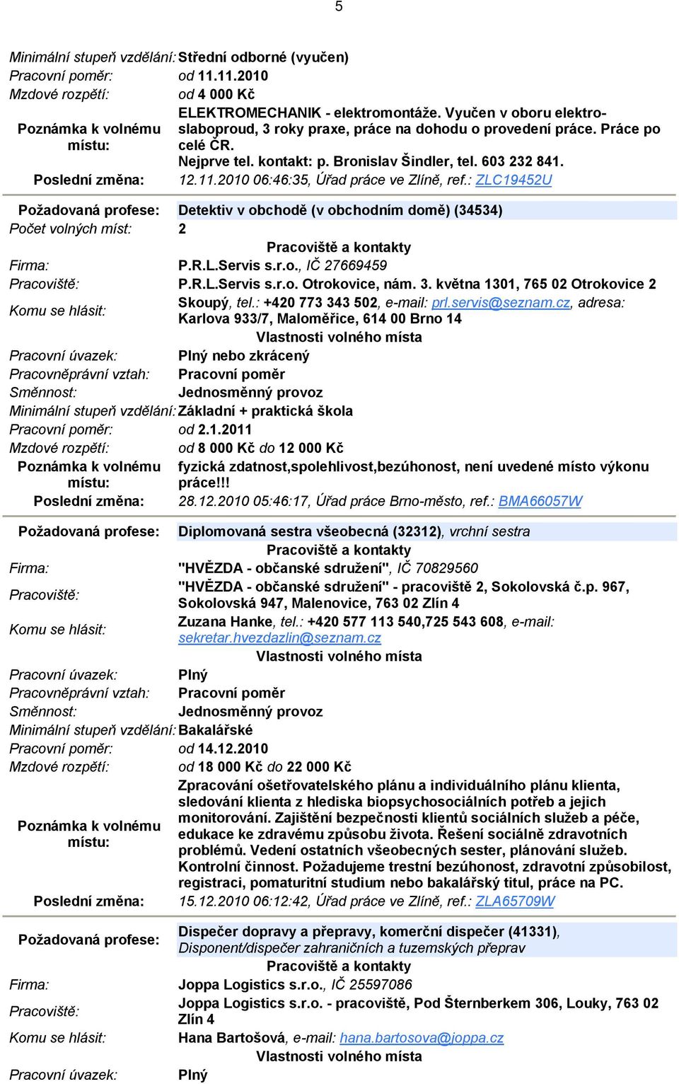 L.Servis s.r.o., IČ 27669459 P.R.L.Servis s.r.o. Otrokovice, nám. 3. května 1301, 765 02 Otrokovice 2 Skoupý, tel.: +420 773 343 502, e-mail: prl.servis@seznam.