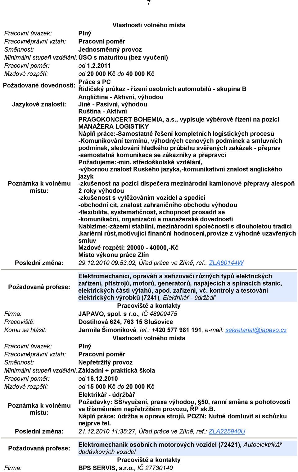 Pasivní, výhodou Ruština - Aktivní PRAGOKONCERT BOHEMIA, a.s., vypisuje výběrové řízení na pozici MANAŽERA LOGISTIKY Náplň práce:-samostatné řešení kompletních logistických procesů -Komunikování