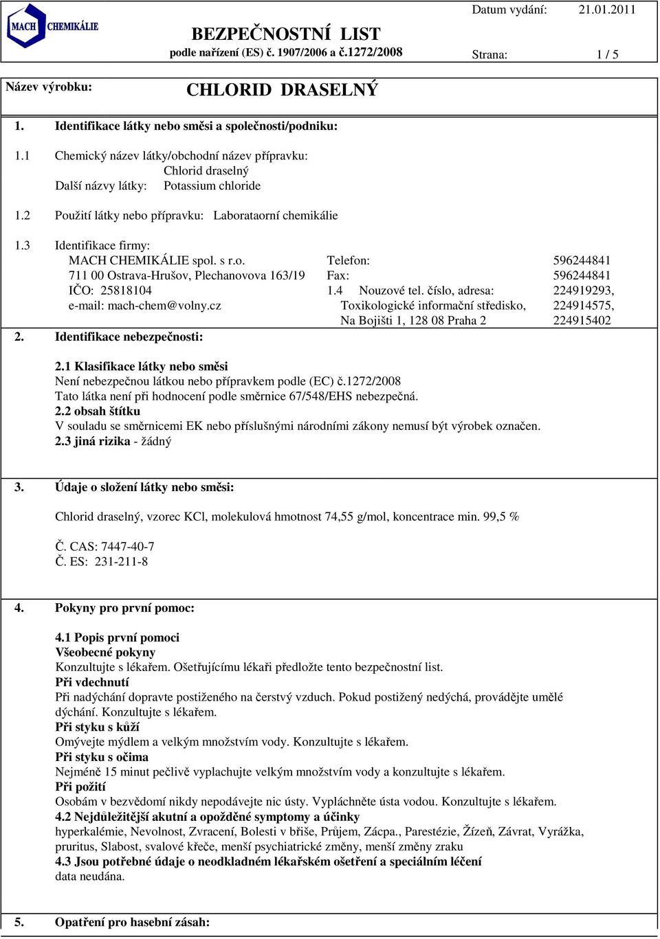 3 Identifikace firmy: MACH CHEMIKÁLIE spol. s r.o. Telefon: 596244841 711 00 Ostrava-Hrušov, Plechanovova 163/19 Fax: 596244841 IČO: 25818104 e-mail: mach-chem@volny.cz 2.