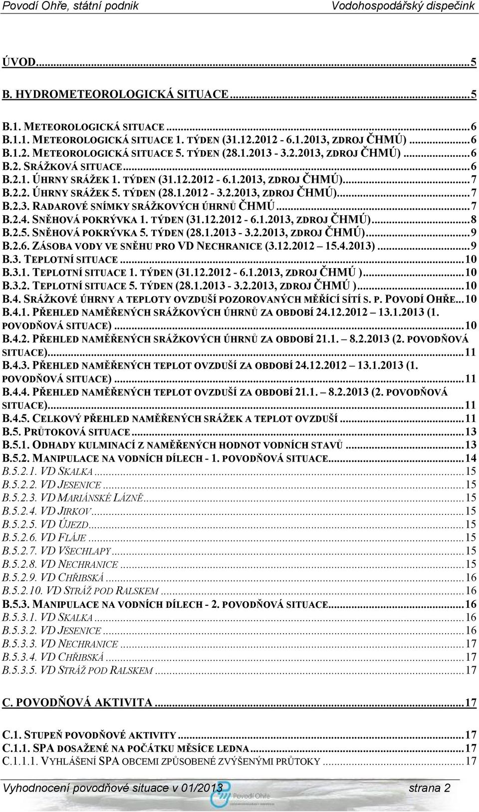 .. 7 B.2.4. SNĚHOVÁ POKRÝVKA 1. TÝDEN (31.12.2012-6.1.2013, ZDROJ ČHMÚ)... 8 B.2.5. SNĚHOVÁ POKRÝVKA 5. TÝDEN (28.1.2013-3.2.2013, ZDROJ ČHMÚ)... 9 B.2.6. ZÁSOBA VODY VE SNĚHU PRO VD NECHRANICE (3.12.2012 15.