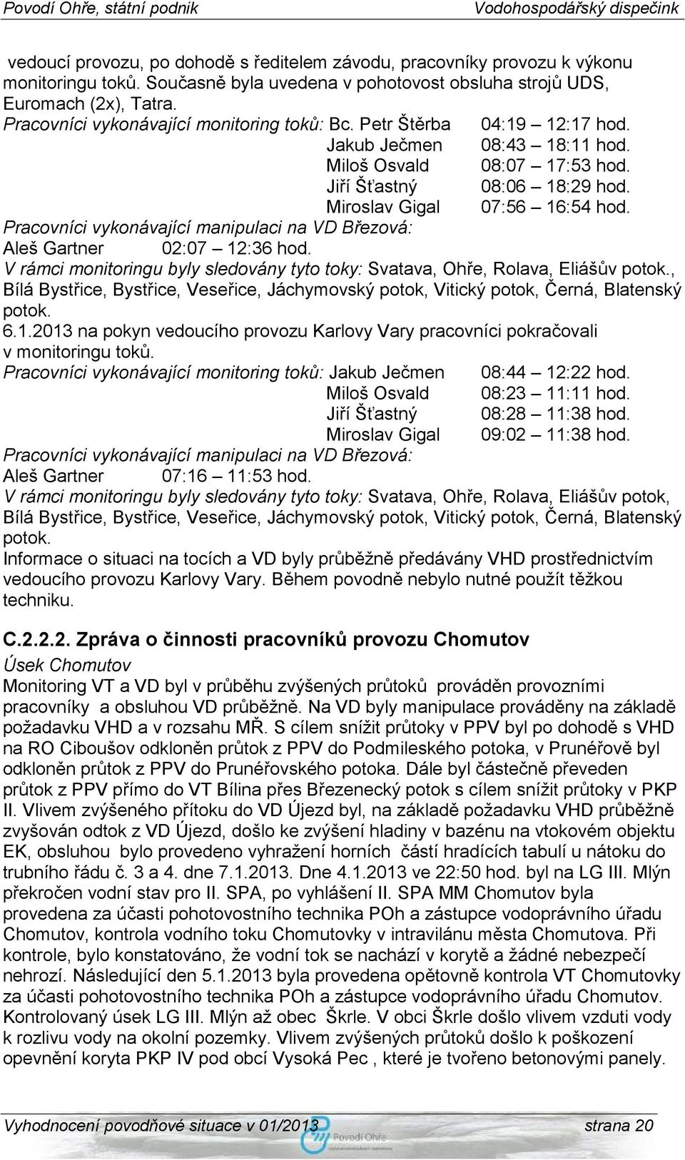 Pracovníci vykonávající manipulaci na VD Březová: Aleš Gartner 02:07 12:36 hod. V rámci monitoringu byly sledovány tyto toky: Svatava, Ohře, Rolava, Eliášův potok.