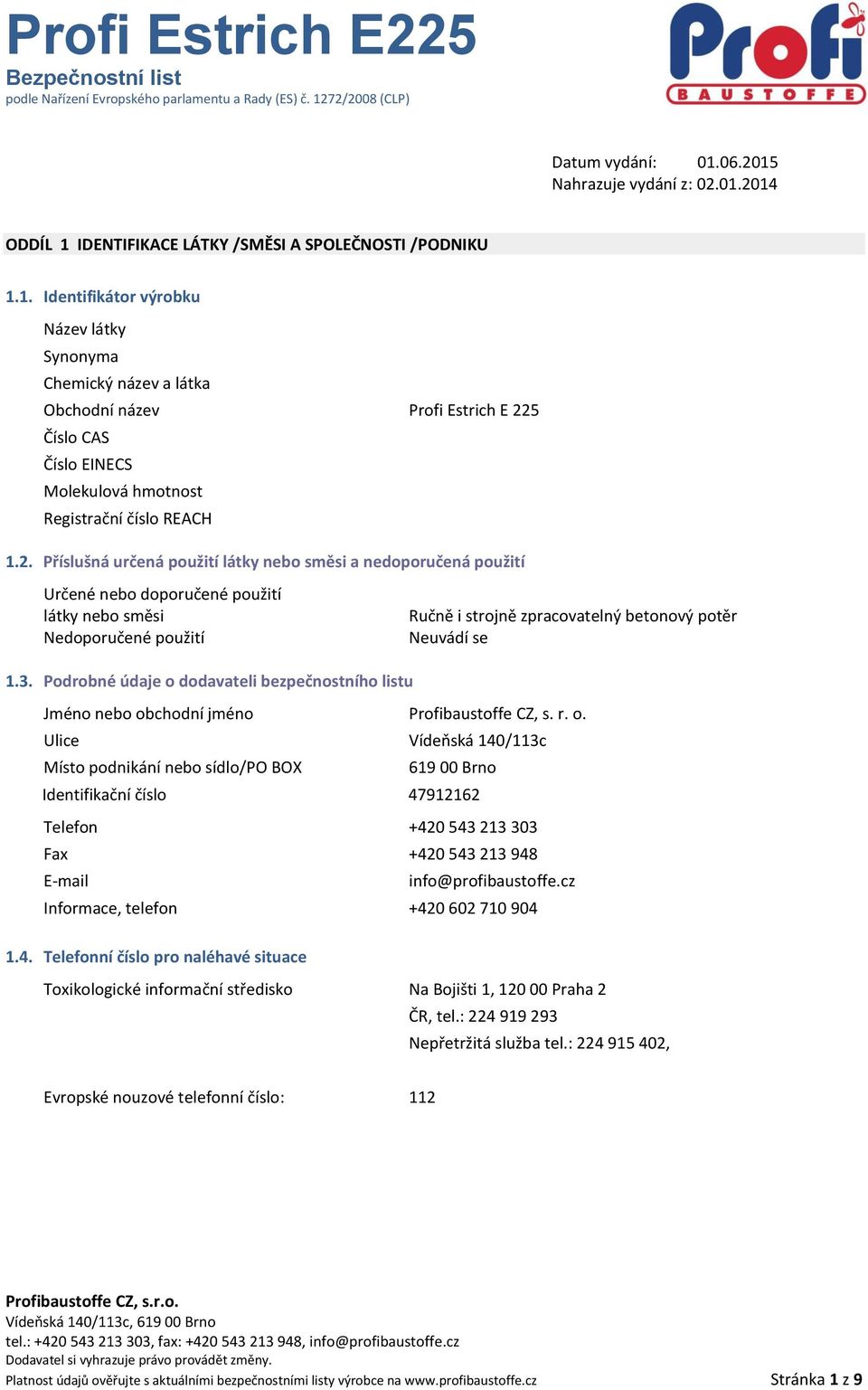 Podrobné údaje o dodavateli bezpečnostního listu Jméno nebo obchodní jméno Profibaustoffe CZ, s. r. o. Ulice Vídeňská 140/113c Místo podnikání nebo sídlo/po BOX 619 00 Brno Identifikační číslo 47912162 Telefon +420 543 213 303 Fax +420 543 213 948 E-mail info@profibaustoffe.