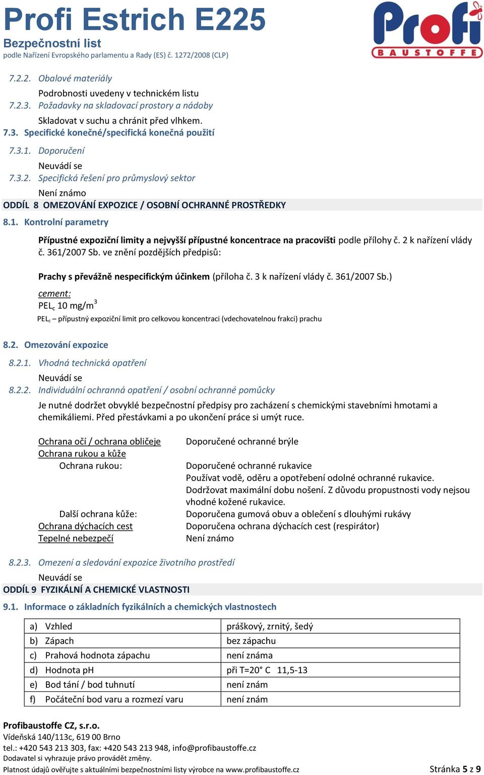 2 k nařízení vlády č. 361/2007 Sb. ve znění pozdějších předpisů: Prachy s převážně nespecifickým účinkem (příloha č. 3 k nařízení vlády č. 361/2007 Sb.) cement: PEL c 10 mg/m 3 PEL c přípustný expoziční limit pro celkovou koncentraci (vdechovatelnou frakci) prachu 8.