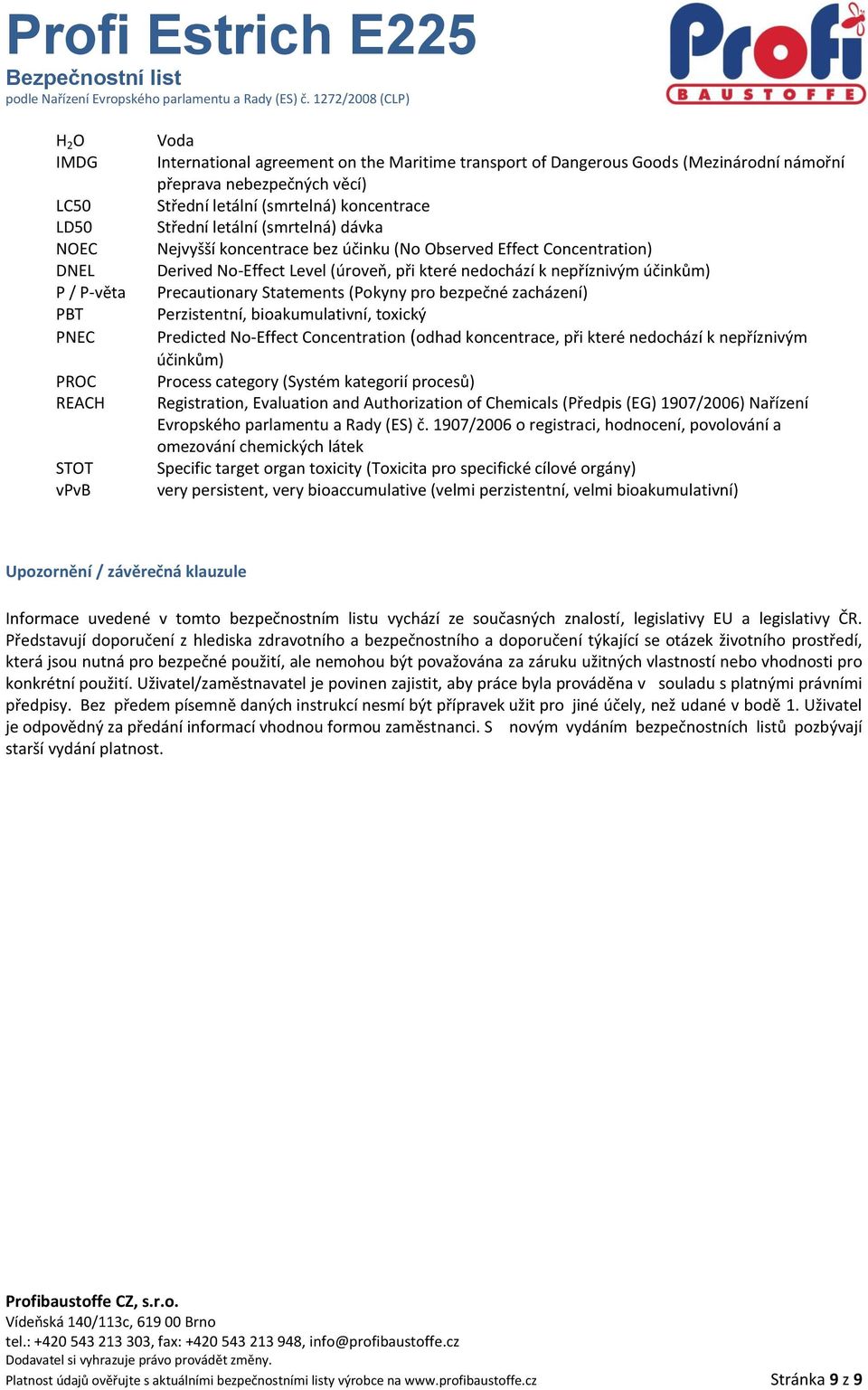 nepříznivým účinkům) Precautionary Statements (Pokyny pro bezpečné zacházení) Perzistentní, bioakumulativní, toxický Predicted No-Effect Concentration (odhad koncentrace, při které nedochází k