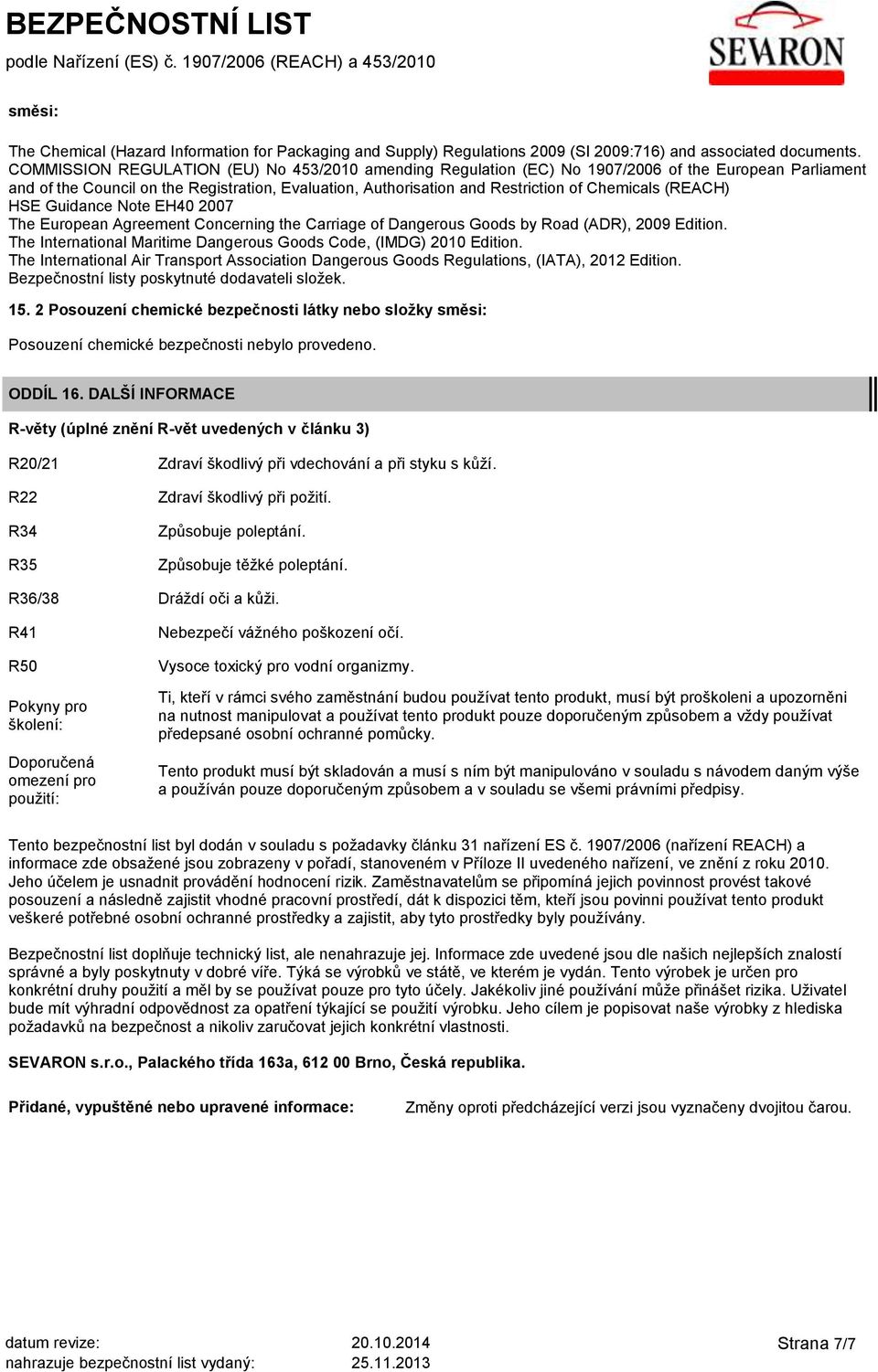 (REACH) HSE Guidance Note EH40 2007 The European Agreement Concerning the Carriage of Dangerous Goods by Road (ADR), 2009 Edition. The International Maritime Dangerous Goods Code, (IMDG) 2010 Edition.