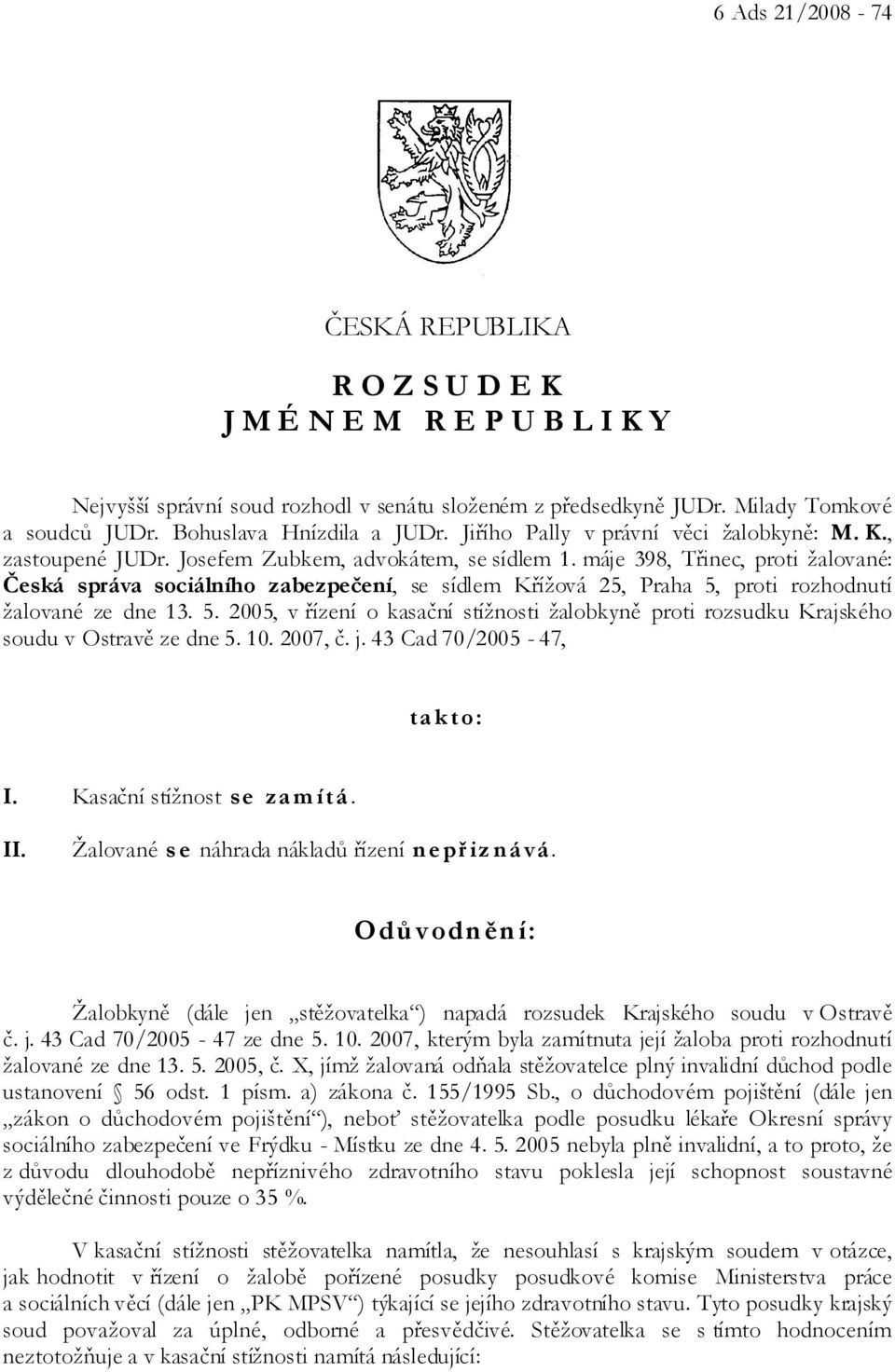 máje 398, Třinec, proti žalované: Česká správa sociálního zabezpečení, se sídlem Křížová 25, Praha 5, proti rozhodnutí žalované ze dne 13. 5. 2005, v řízení o kasační stížnosti žalobkyně proti rozsudku Krajského soudu v Ostravě ze dne 5.