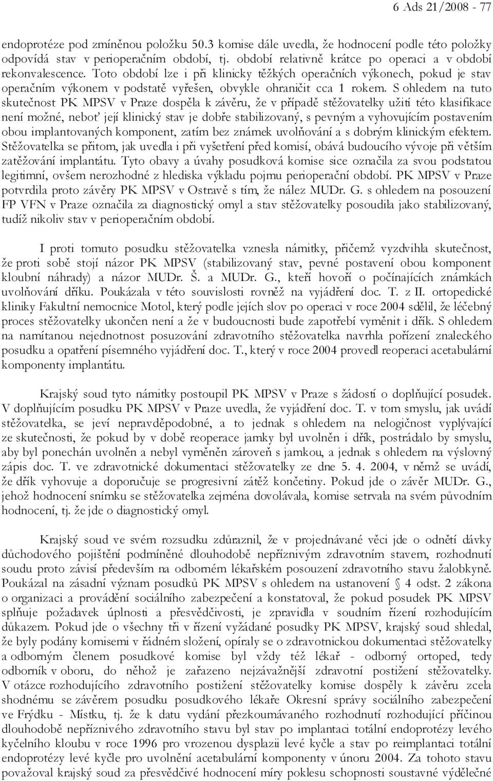 Toto období lze i při klinicky těžkých operačních výkonech, pokud je stav operačním výkonem v podstatě vyřešen, obvykle ohraničit cca 1 rokem.