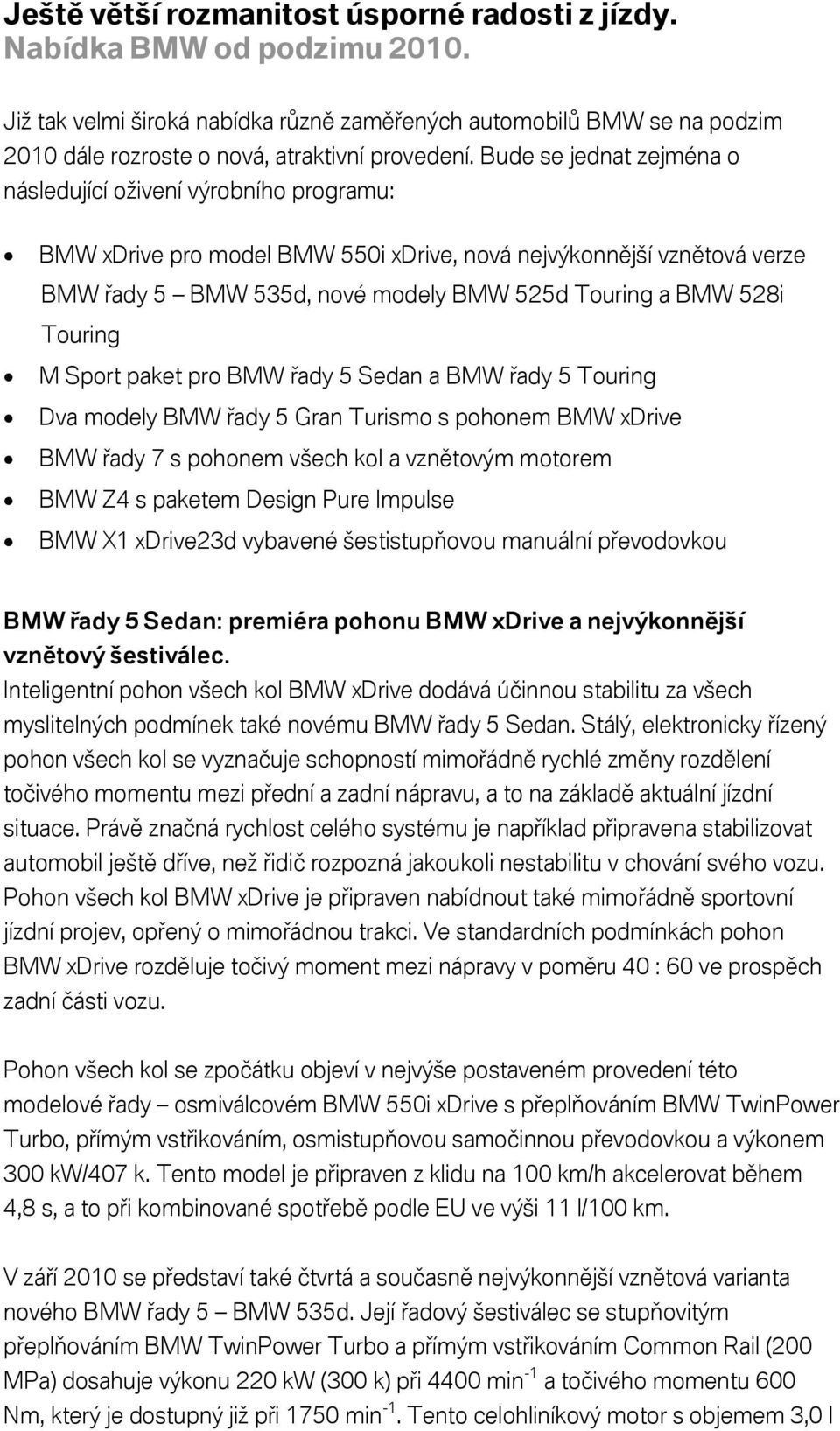 Touring M Sport paket pro BMW řady 5 Sedan a BMW řady 5 Touring Dva modely BMW řady 5 Gran Turismo s pohonem BMW xdrive BMW řady 7 s pohonem všech kol a vznětovým motorem BMW Z4 s paketem Design Pure