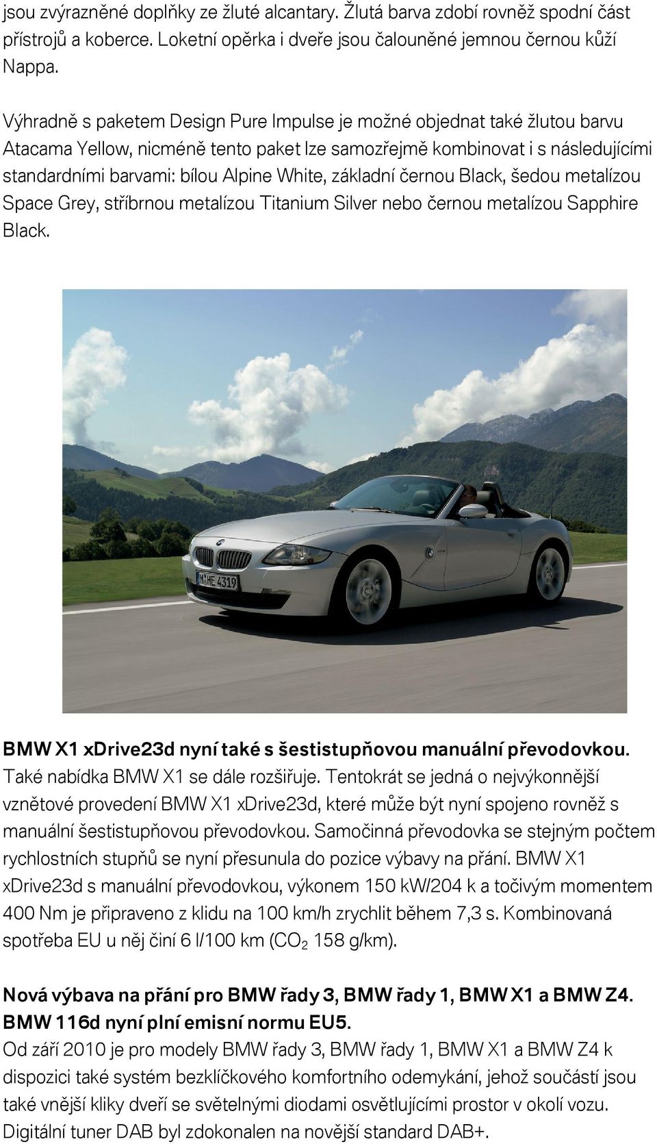základní černou Black, šedou metalízou Space Grey, stříbrnou metalízou Titanium Silver nebo černou metalízou Sapphire Black. BMW X1 xdrive23d nyní také s šestistupňovou manuální převodovkou.