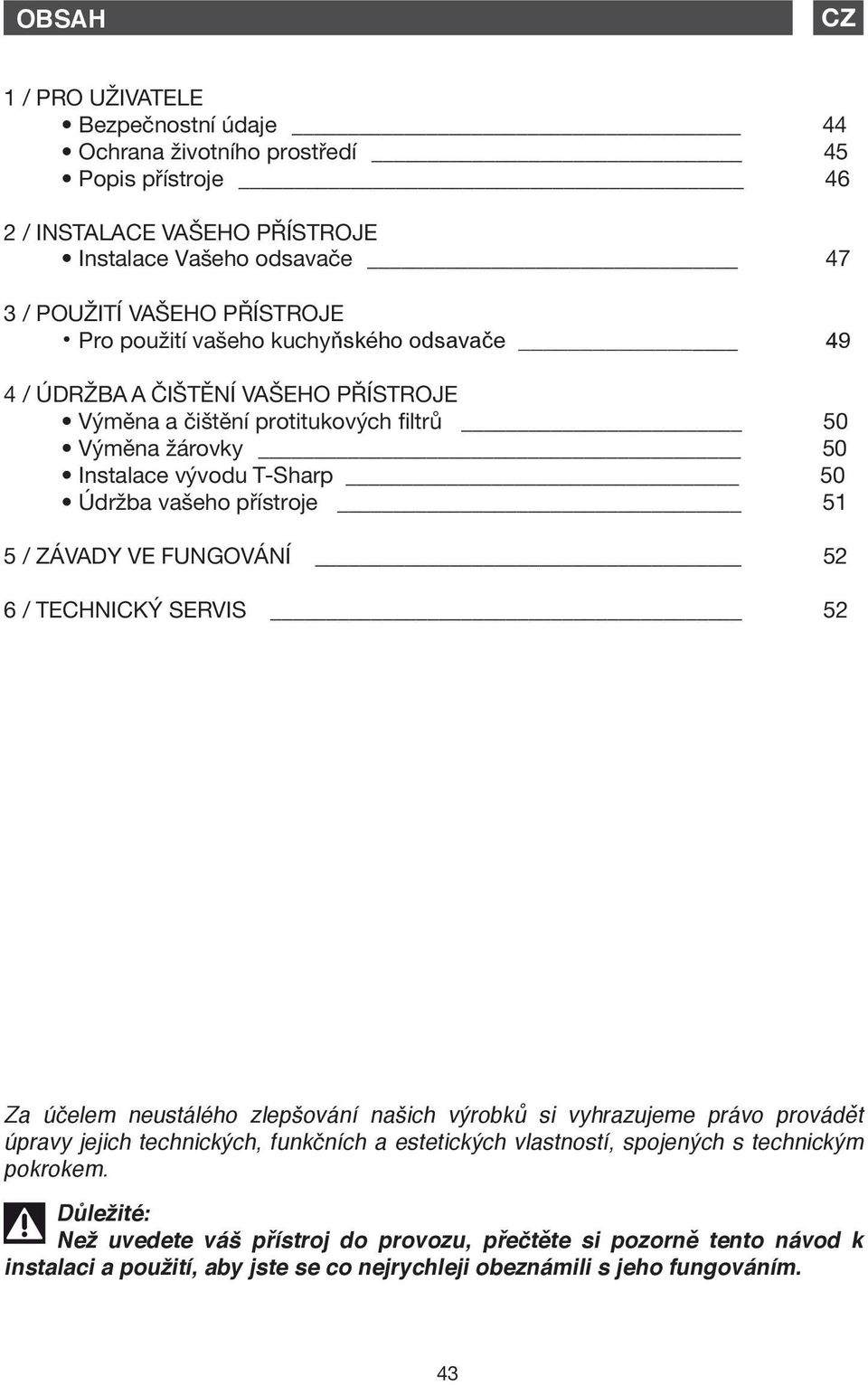 vývodu T-Sharp 50 90 Údržba vašeho přístroje 91 51 5 / ZÁVADY VE FUNGOVÁNÍ 92 52 6 / TECHNICKÝ SERVIS 92 52 Za účelem neustálého zlepšování našich výrobků si vyhrazujeme právo provádět úpravy jejich