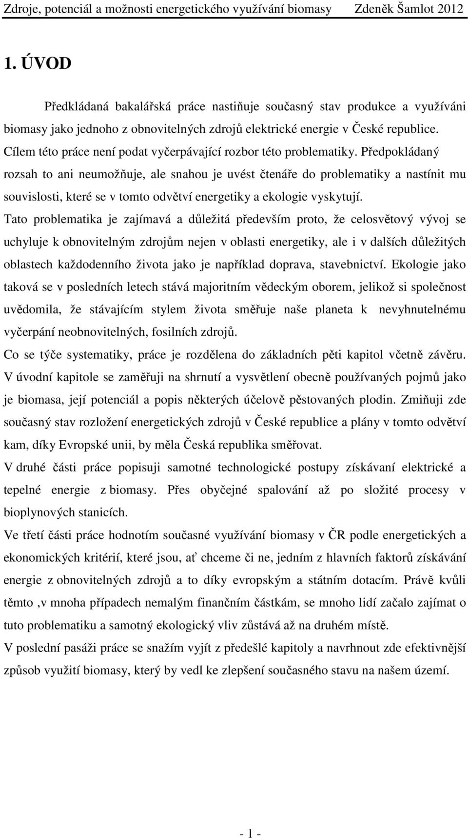 Předpokládaný rozsah to ani neumožňuje, ale snahou je uvést čtenáře do problematiky a nastínit mu souvislosti, které se v tomto odvětví energetiky a ekologie vyskytují.