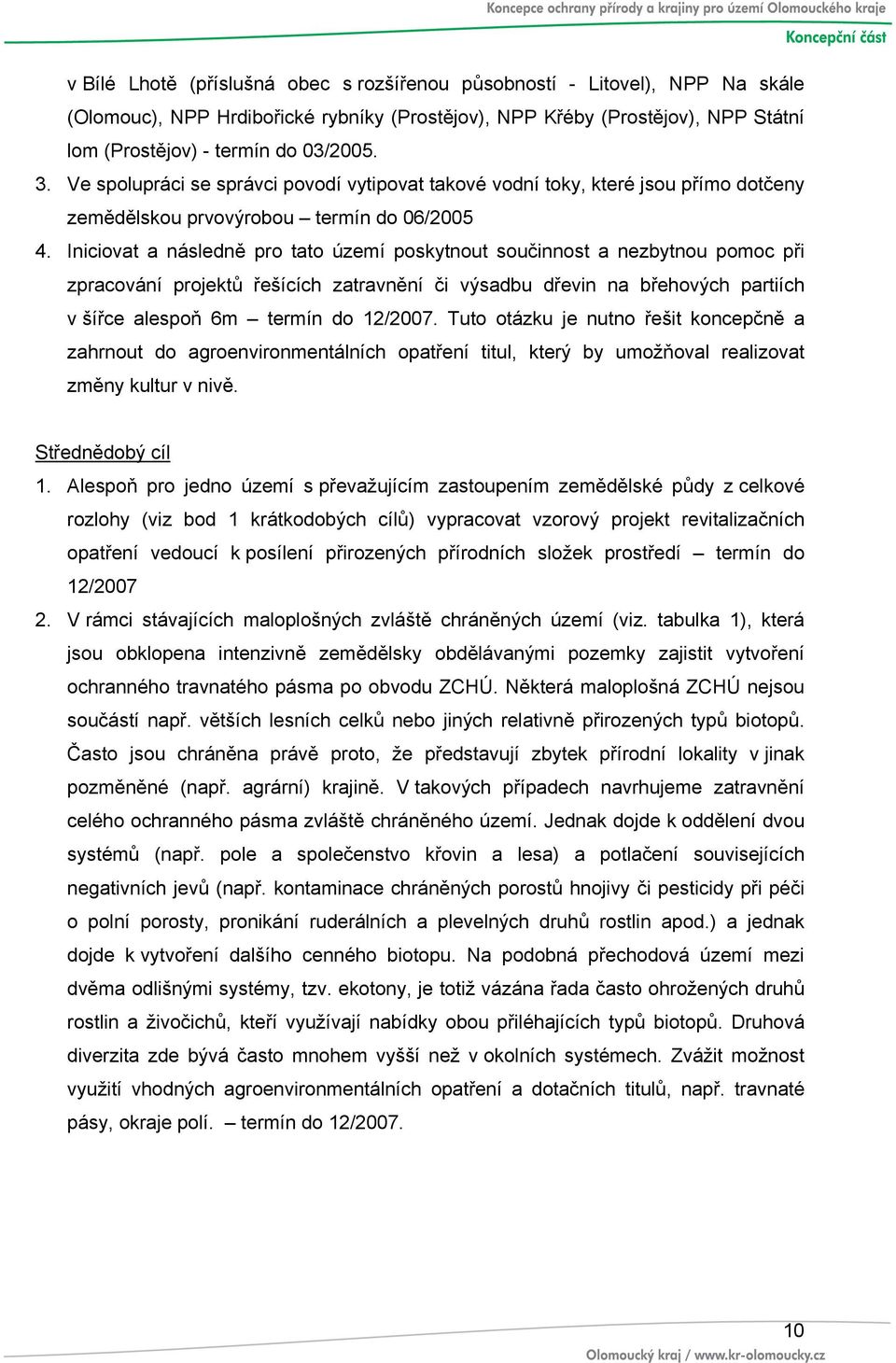 Iniciovat a následně pro tato území poskytnout součinnost a nezbytnou pomoc při zpracování projektů řešících zatravnění či výsadbu dřevin na břehových partiích v šířce alespoň 6m termín do 12/2007.