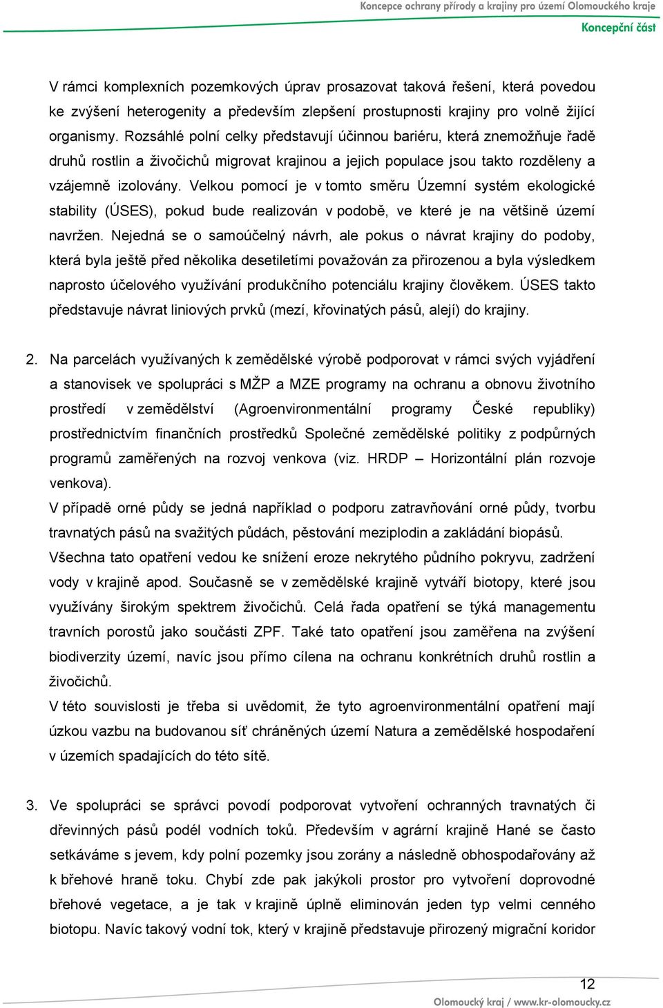 Velkou pomocí je v tomto směru Územní systém ekologické stability (ÚSES), pokud bude realizován v podobě, ve které je na většině území navržen.