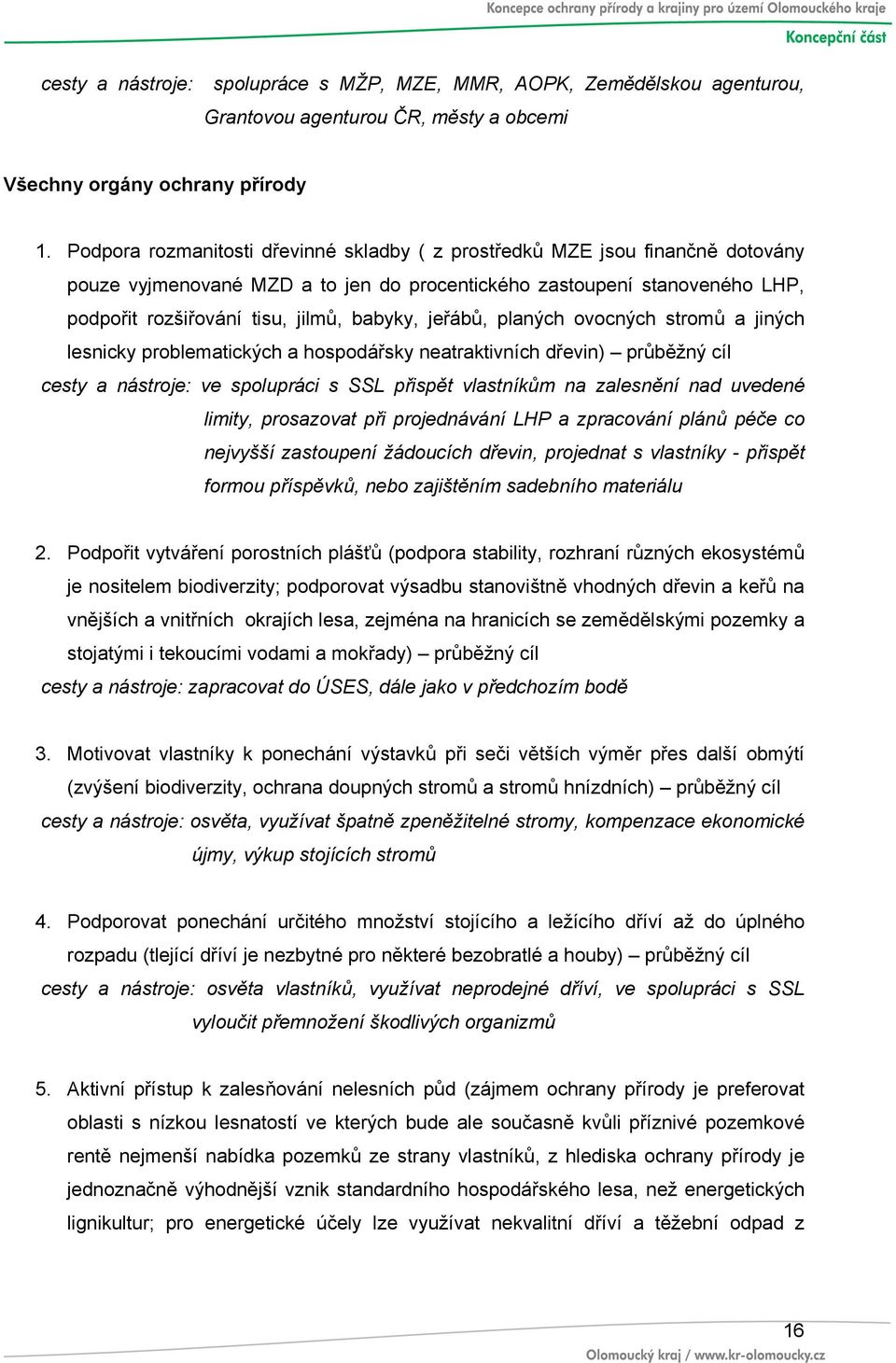 jeřábů, planých ovocných stromů a jiných lesnicky problematických a hospodářsky neatraktivních dřevin) průběžný cíl cesty a nástroje: ve spolupráci s SSL přispět vlastníkům na zalesnění nad uvedené