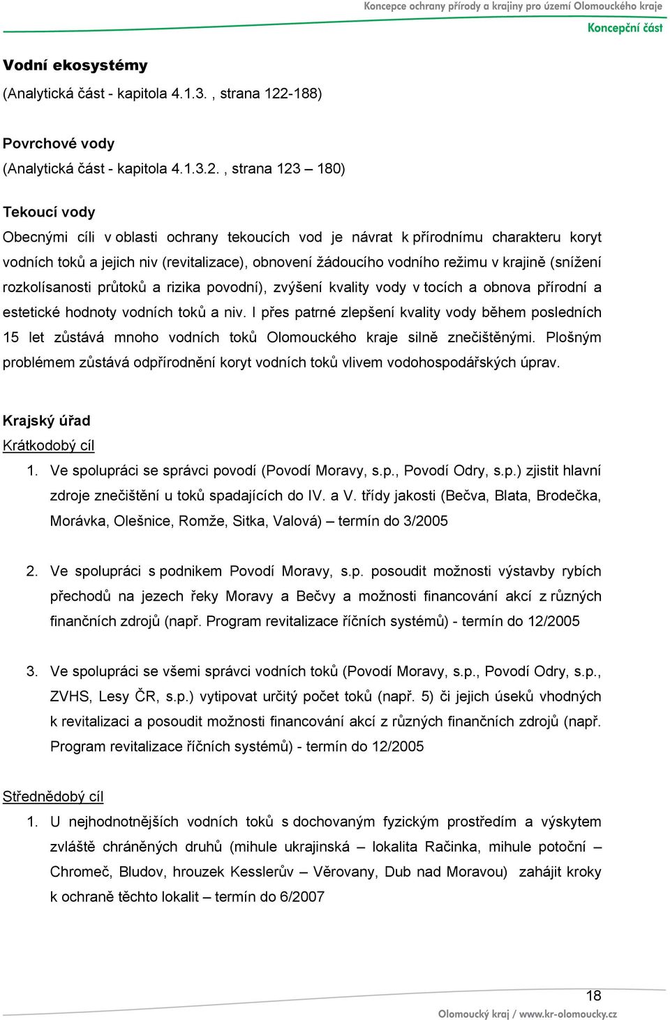 , strana 123 180) Tekoucí vody Obecnými cíli v oblasti ochrany tekoucích vod je návrat k přírodnímu charakteru koryt vodních toků a jejich niv (revitalizace), obnovení žádoucího vodního režimu v