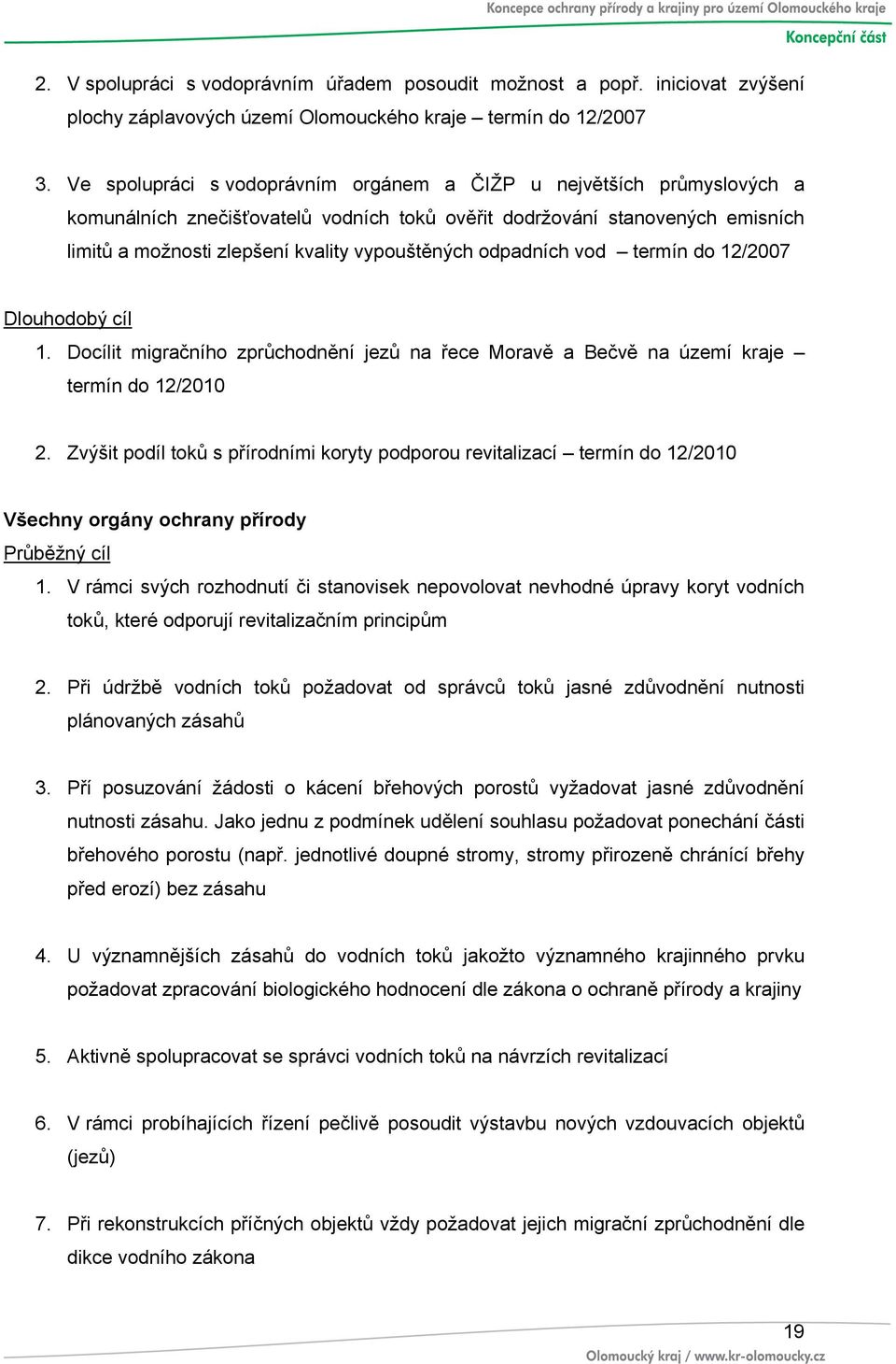 odpadních vod termín do 12/2007 Dlouhodobý cíl 1. Docílit migračního zprůchodnění jezů na řece Moravě a Bečvě na území kraje termín do 12/2010 2.