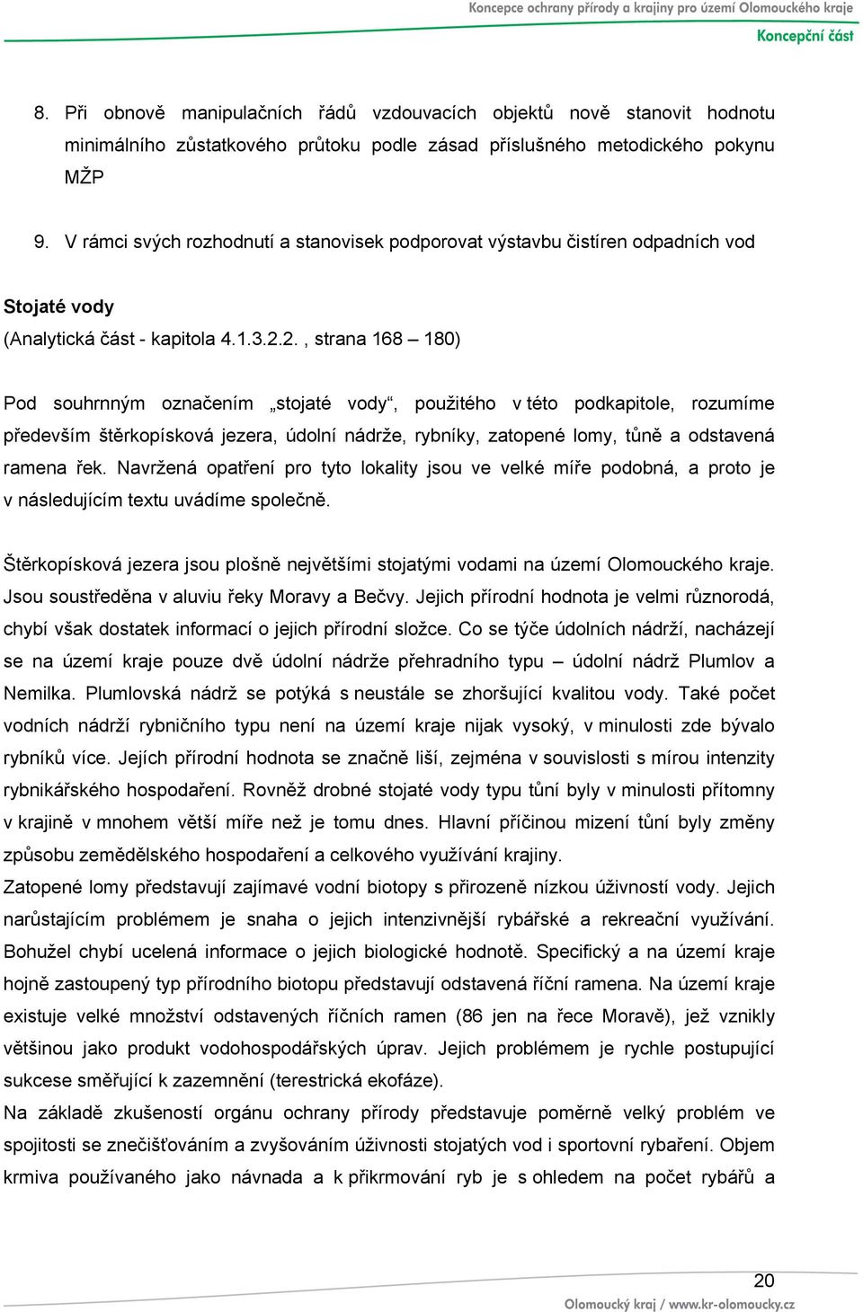 2., strana 168 180) Pod souhrnným označením stojaté vody, použitého v této podkapitole, rozumíme především štěrkopísková jezera, údolní nádrže, rybníky, zatopené lomy, tůně a odstavená ramena řek.