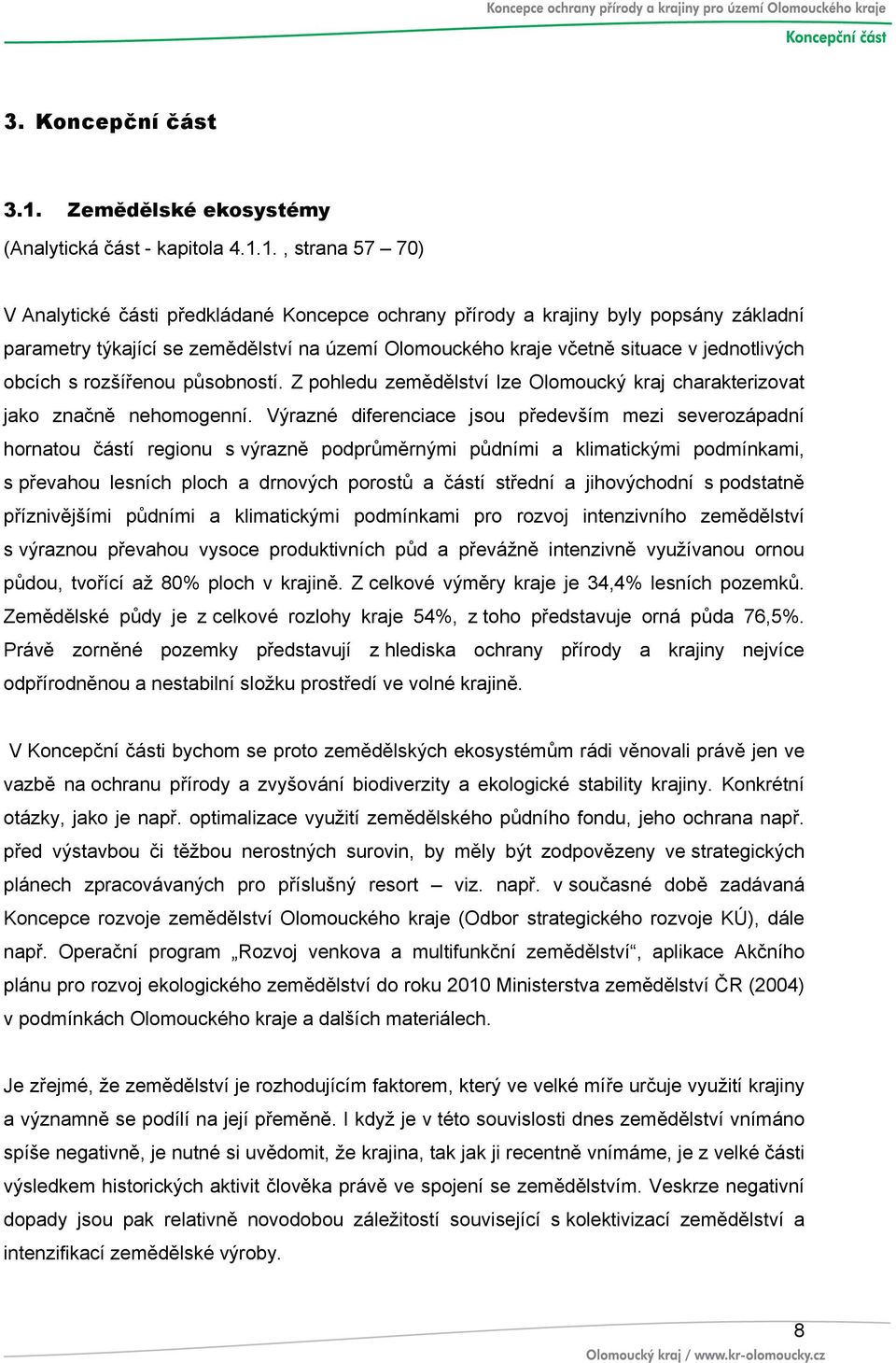 1., strana 57 70) V Analytické části předkládané Koncepce ochrany přírody a krajiny byly popsány základní parametry týkající se zemědělství na území Olomouckého kraje včetně situace v jednotlivých