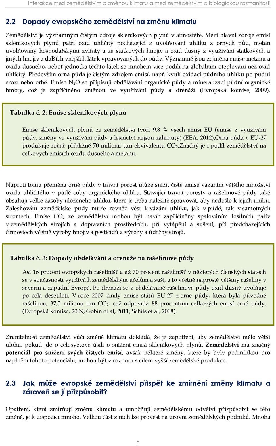 Mezi hlavní zdroje emisí skleníkových plynů patří oxid uhličitý pocházející z uvolňování uhlíku z orných půd, metan uvolňovaný hospodářskými zvířaty a ze statkových hnojiv a oxid dusný z využívání