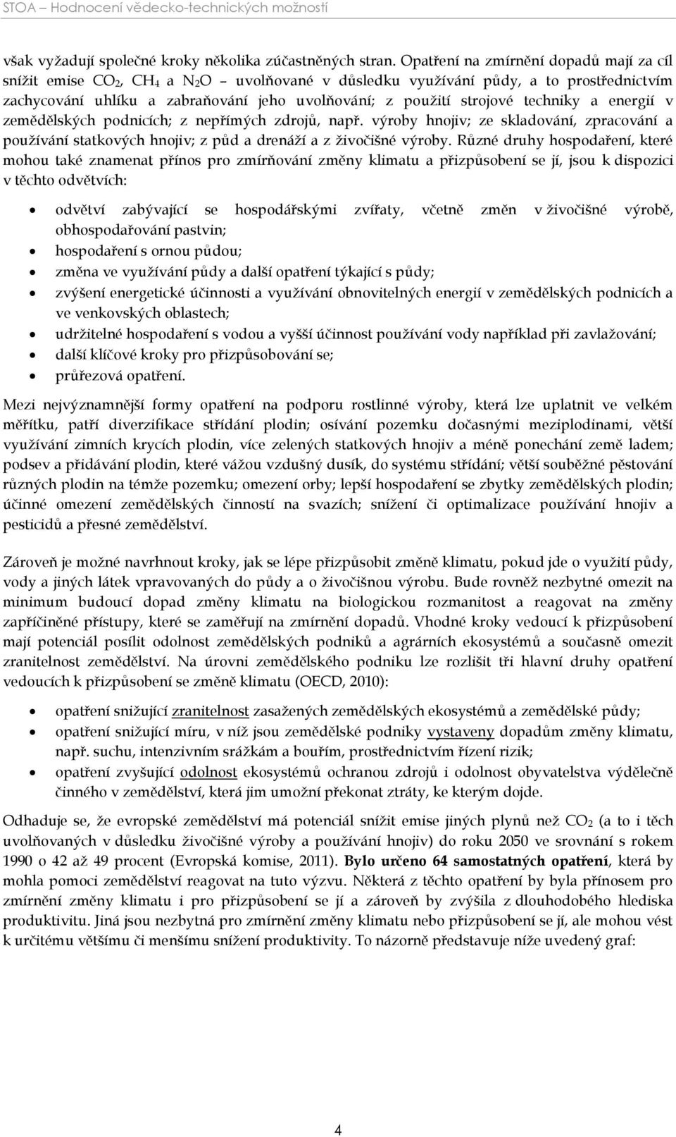 techniky a energií v zemědělských podnicích; z nepřímých zdrojů, např. výroby hnojiv; ze skladování, zpracování a používání statkových hnojiv; z půd a drenáží a z živočišné výroby.