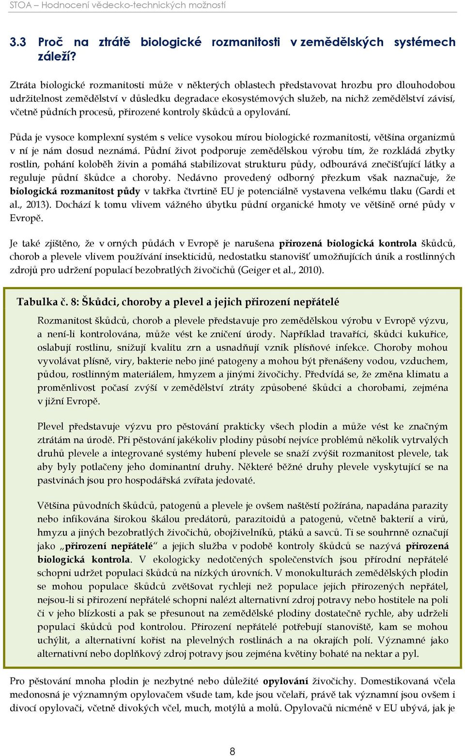 půdních procesů, přirozené kontroly škůdců a opylování. Půda je vysoce komplexní systém s velice vysokou mírou biologické rozmanitosti, většina organizmů v ní je nám dosud neznámá.