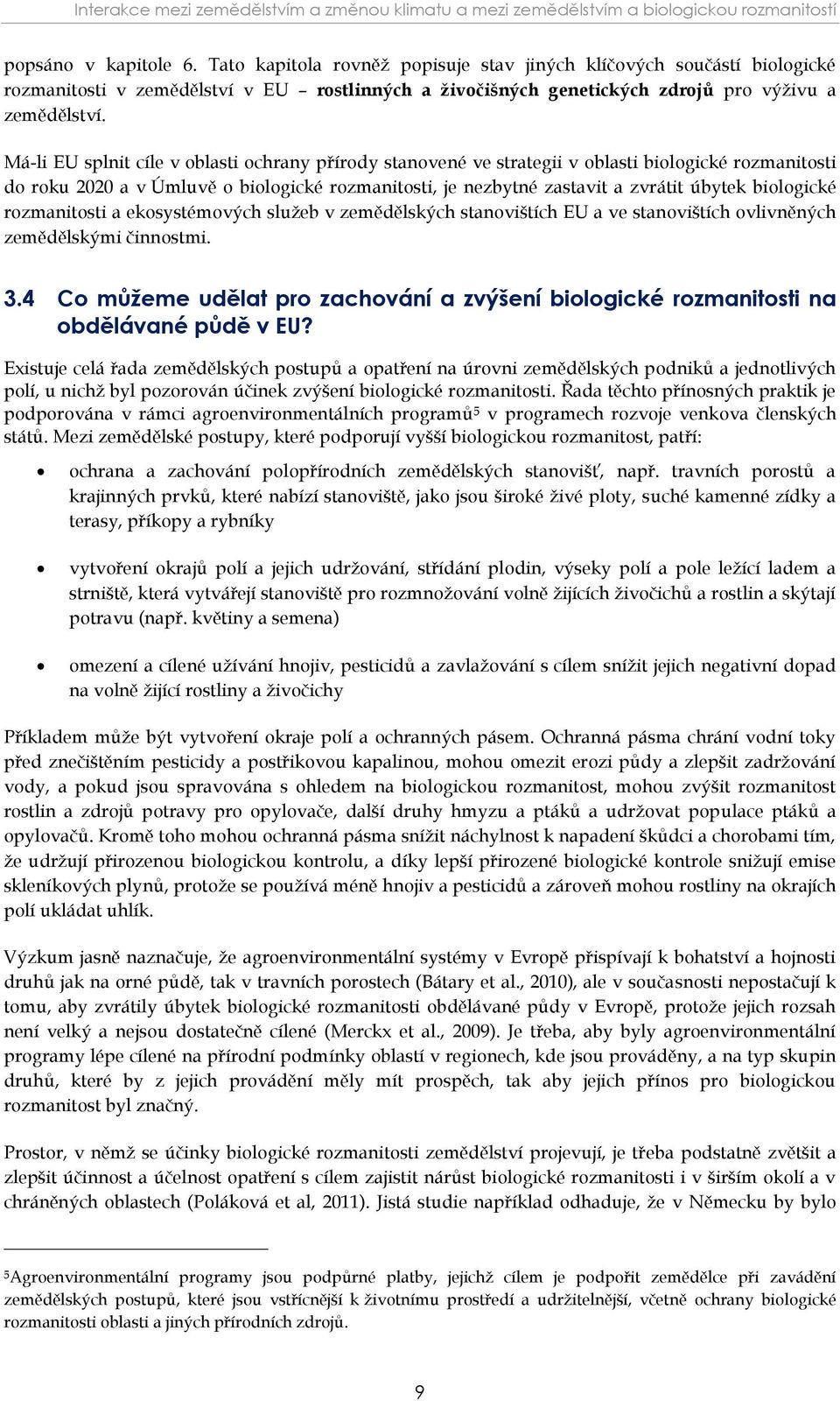 Má-li EU splnit cíle v oblasti ochrany přírody stanovené ve strategii v oblasti biologické rozmanitosti do roku 2020 a v Úmluvě o biologické rozmanitosti, je nezbytné zastavit a zvrátit úbytek