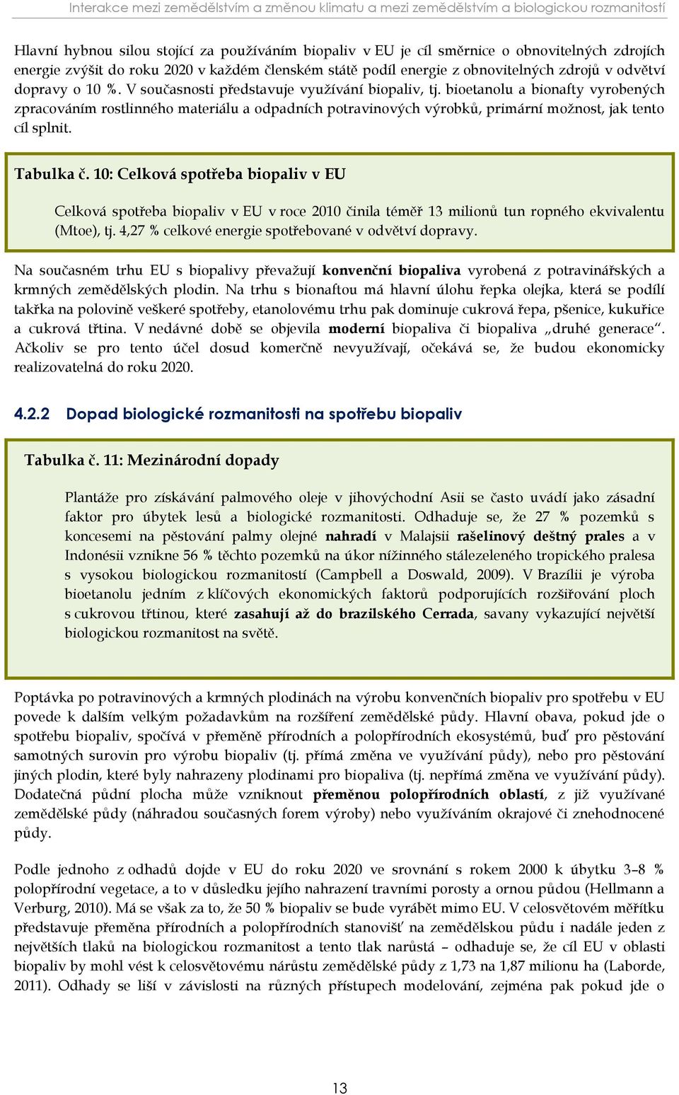 bioetanolu a bionafty vyrobených zpracováním rostlinného materiálu a odpadních potravinových výrobků, primární možnost, jak tento cíl splnit. Tabulka č.