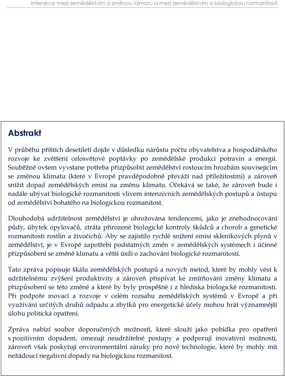 Souběžně ovšem vyvstane potřeba přizpůsobit zemědělství rostoucím hrozbám souvisejícím se změnou klimatu (které v Evropě pravděpodobně převáží nad příležitostmi) a zároveň snížit dopad zemědělských