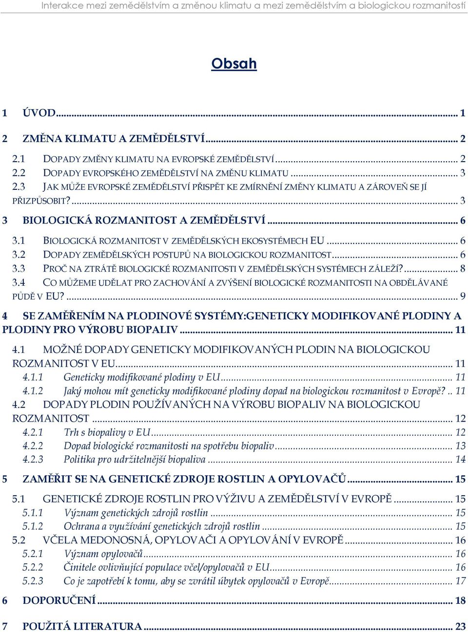 1 BIOLOGICKÁ ROZMANITOST V ZEMĚDĚLSKÝCH EKOSYSTÉMECH EU... 6 3.2 DOPADY ZEMĚDĚLSKÝCH POSTUPŮ NA BIOLOGICKOU ROZMANITOST... 6 3.3 PROČ NA ZTRÁTĚ BIOLOGICKÉ ROZMANITOSTI V ZEMĚDĚLSKÝCH SYSTÉMECH ZÁLEŽÍ?