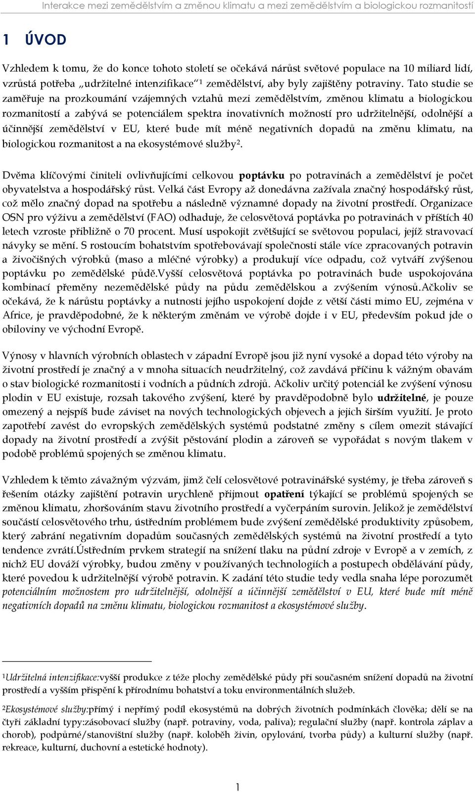 Tato studie se zaměřuje na prozkoumání vzájemných vztahů mezi zemědělstvím, změnou klimatu a biologickou rozmanitostí a zabývá se potenciálem spektra inovativních možností pro udržitelnější,