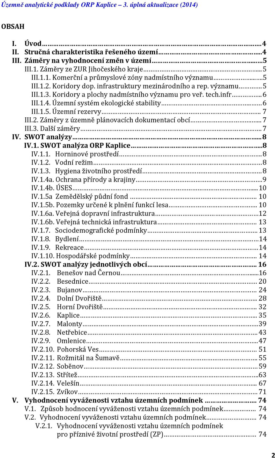 7 III.2. Záměry z územně plánovacích dokumentací obcí.... 7 III.3. Další záměry. 7 IV. SWOT analýzy... 8 IV.1. SWOT analýza ORP Kaplice..8 IV.1.1. Horninové prostředí. 8 IV.1.2. Vodní režim 8 IV.1.3. Hygiena životního prostředí 8 IV.