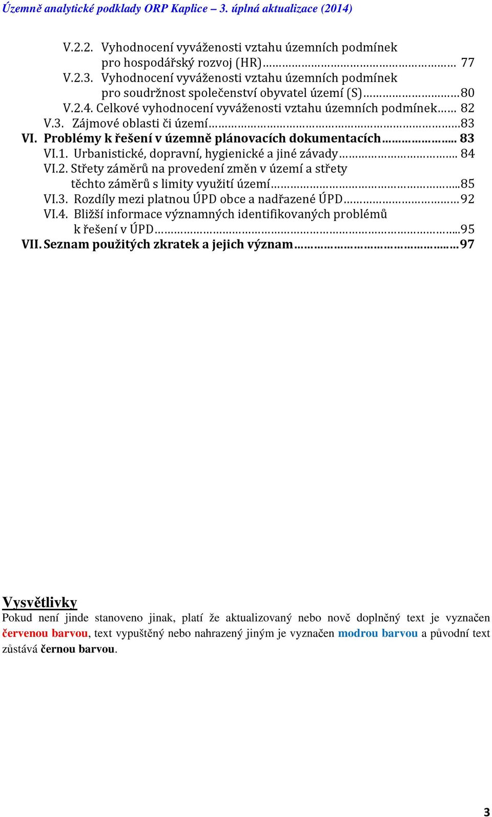 Urbanistické, dopravní, hygienické a jiné závady. 84 VI.2. Střety záměrů na provedení změn v území a střety těchto záměrů s limity využití území.. 85 VI.3.