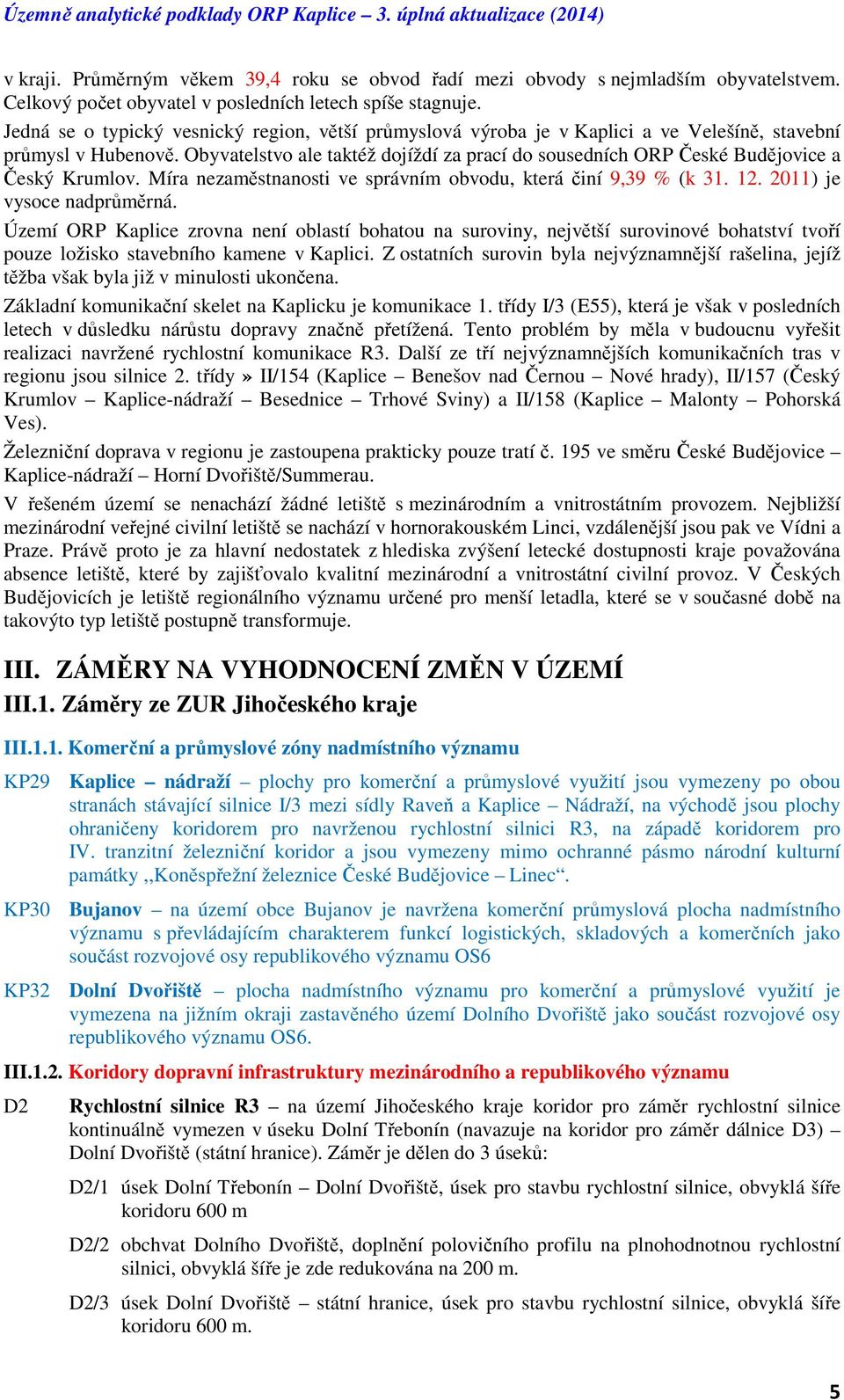 Obyvatelstvo ale taktéž dojíždí za prací do sousedních ORP České Budějovice a Český Krumlov. Míra nezaměstnanosti ve správním obvodu, která činí 9,39 % (k 31. 12. 2011) je vysoce nadprůměrná.