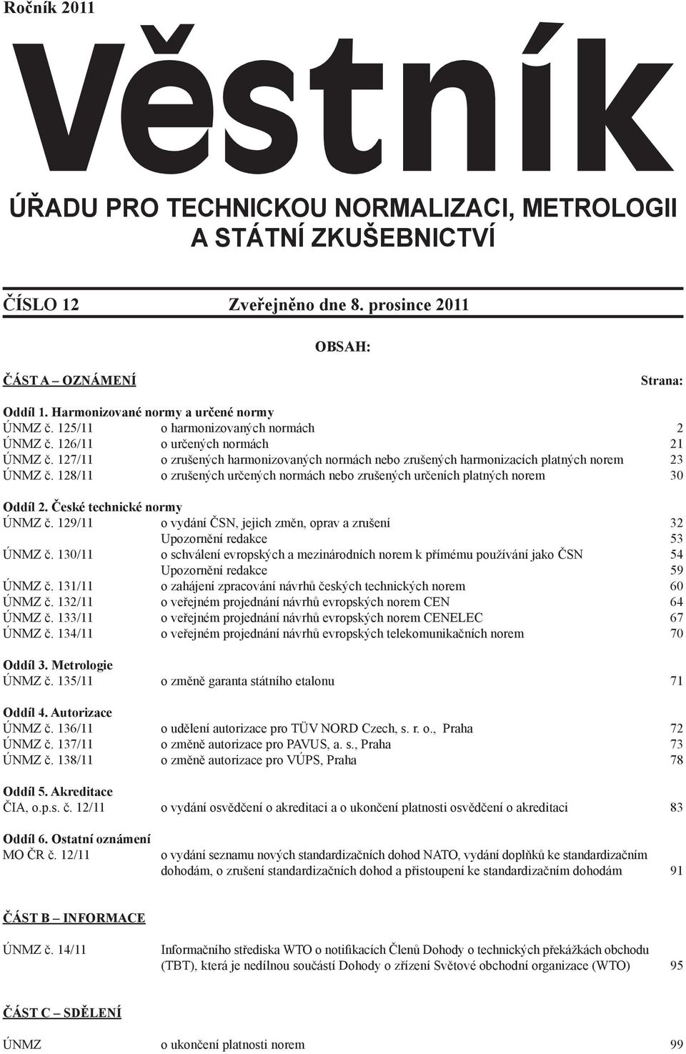 127/11 o zrušených harmonizovaných normách nebo zrušených harmonizacích platných norem 23 ÚNMZ č. 128/11 o zrušených určených normách nebo zrušených určeních platných norem 30 Oddíl 2.