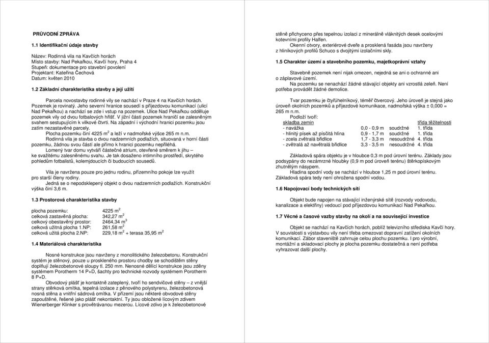 2010 1.2 Základní charakteristika stavby a její užití Parcela novostavby rodinné vily se nachází v Praze 4 na Kavčích horách. Pozemek je rovinatý.