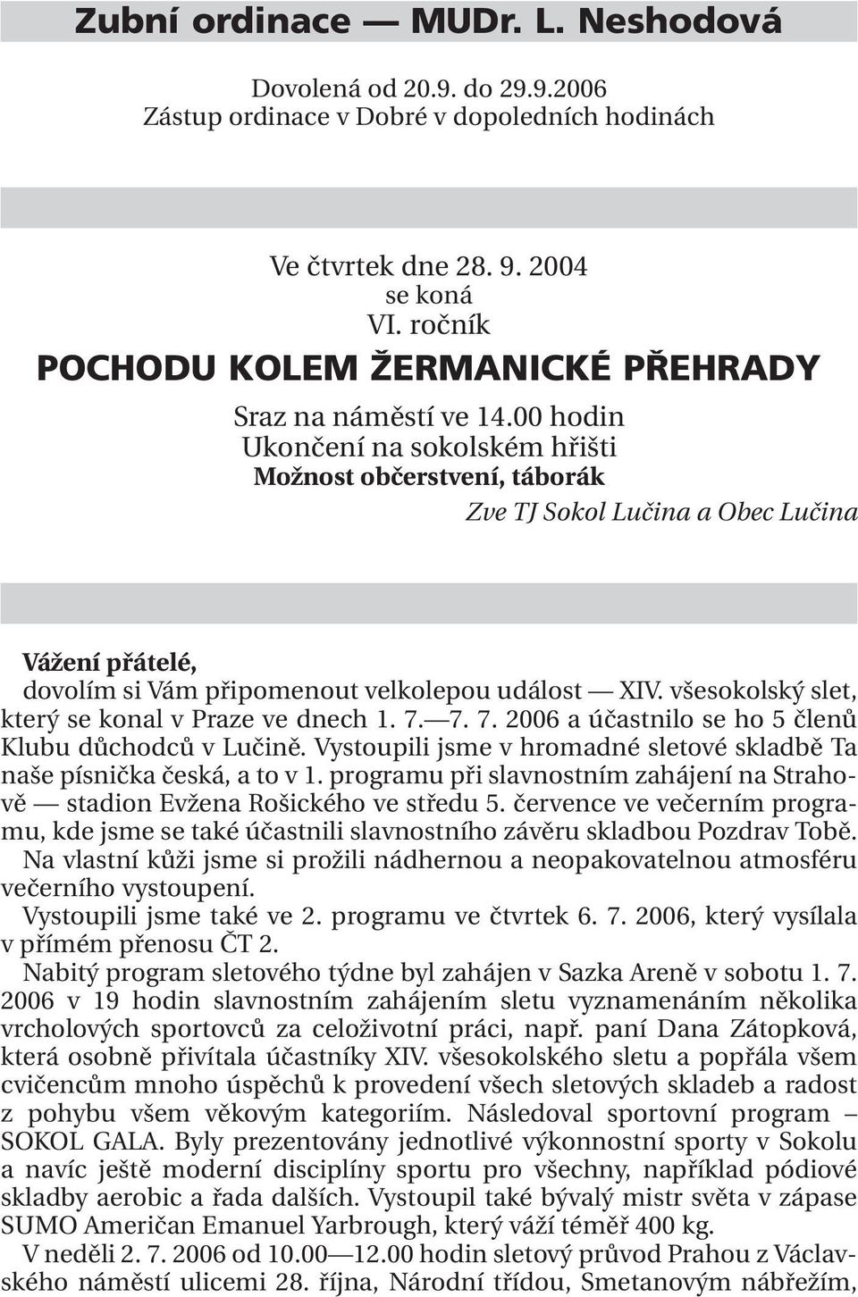 00 hodin Ukončení na sokolském hřišti Možnost občerstvení, táborák Zve TJ Sokol Lučina a Obec Lučina Vážení přátelé, dovolím si Vám připomenout velkolepou událost XIV.