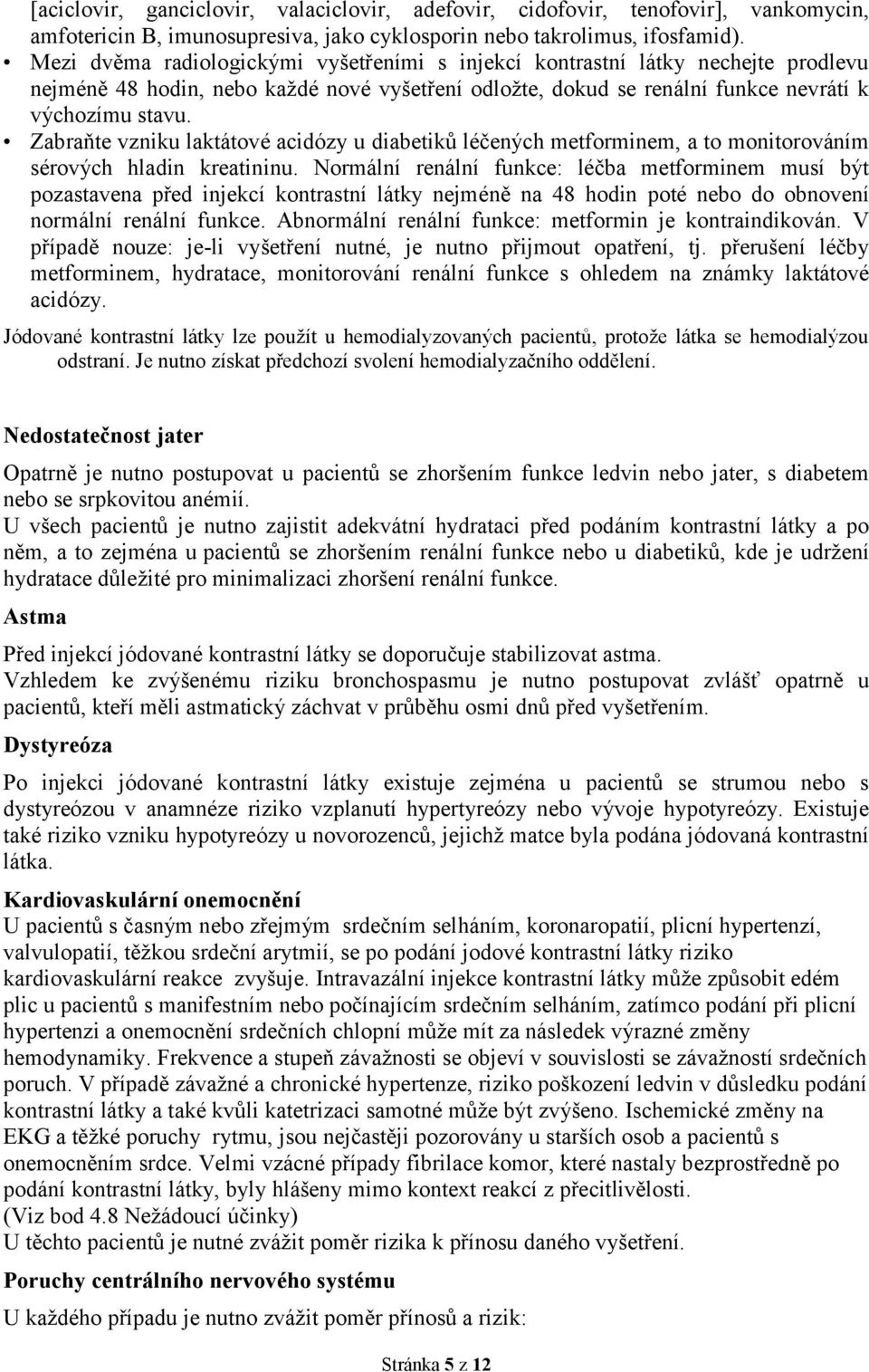 Zabraňte vzniku laktátové acidózy u diabetiků léčených metforminem, a to monitorováním sérových hladin kreatininu.