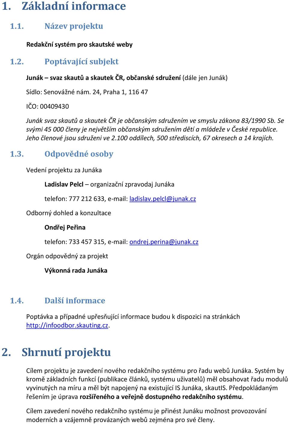 Se svými 45 000 členy je největším občanským sdružením dětí a mládeže v České republice. Jeho členové jsou sdruženi ve 2.100 oddílech, 500 střediscích, 67 okresech a 14 krajích. 1.3.