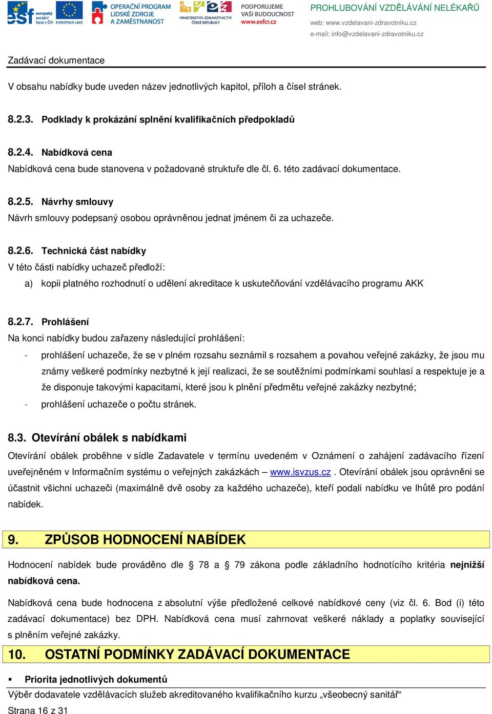 8.2.6. Technická část nabídky V této části nabídky uchazeč předloží: a) kopii platného rozhodnutí o udělení akreditace k uskutečňování vzdělávacího programu AKK 8.2.7.