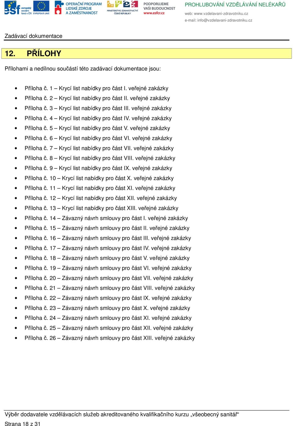 veřejné zakázky Příloha č. 6 Krycí list nabídky pro část VI. veřejné zakázky Příloha č. 7 Krycí list nabídky pro část VII. veřejné zakázky Příloha č. 8 Krycí list nabídky pro část VIII.