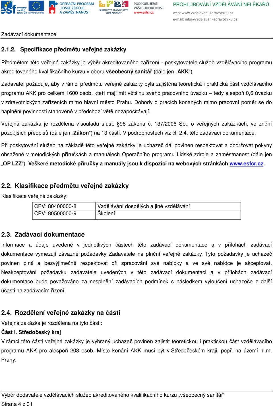 Zadavatel požaduje, aby v rámci předmětu veřejné zakázky byla zajištěna teoretická i praktická část vzdělávacího programu AKK pro celkem 1600 osob, kteří mají mít většinu svého pracovního úvazku tedy